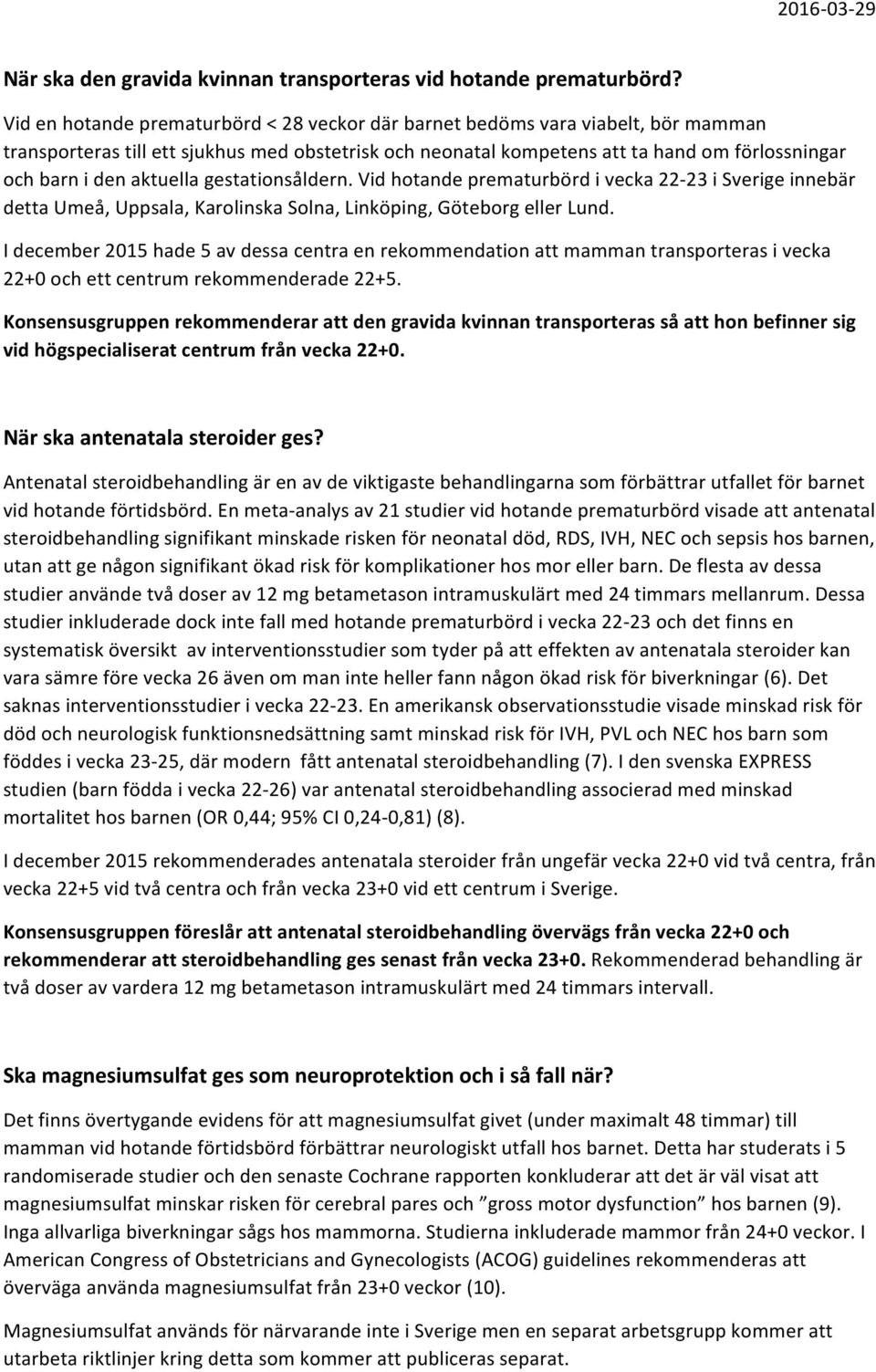 aktuella gestationsåldern. Vid hotande prematurbörd i vecka 22-23 i Sverige innebär detta Umeå, Uppsala, Karolinska Solna, Linköping, Göteborg eller Lund.