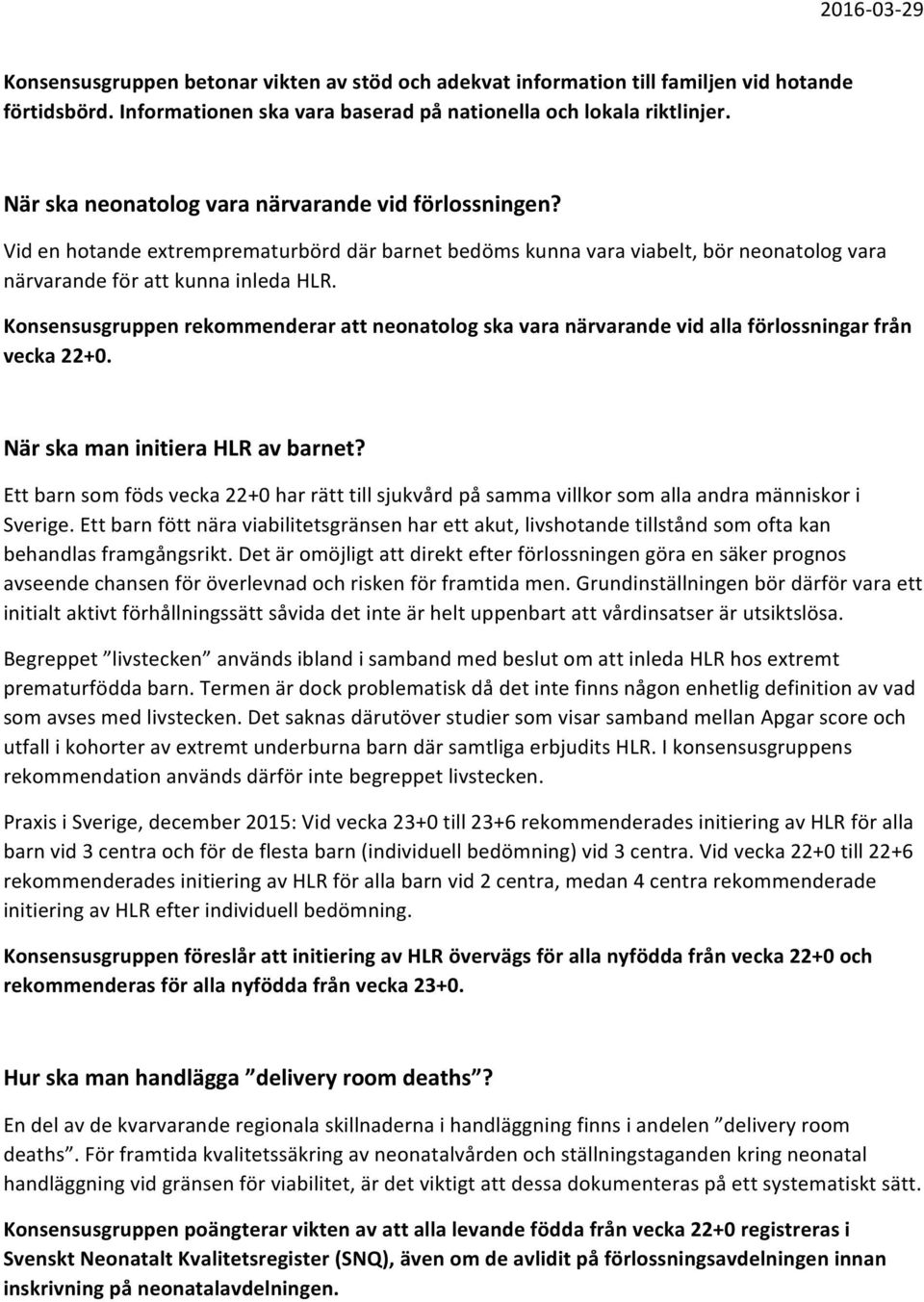 Konsensusgruppen rekommenderar att neonatolog ska vara närvarande vid alla förlossningar från vecka 22+0. När ska man initiera HLR av barnet?