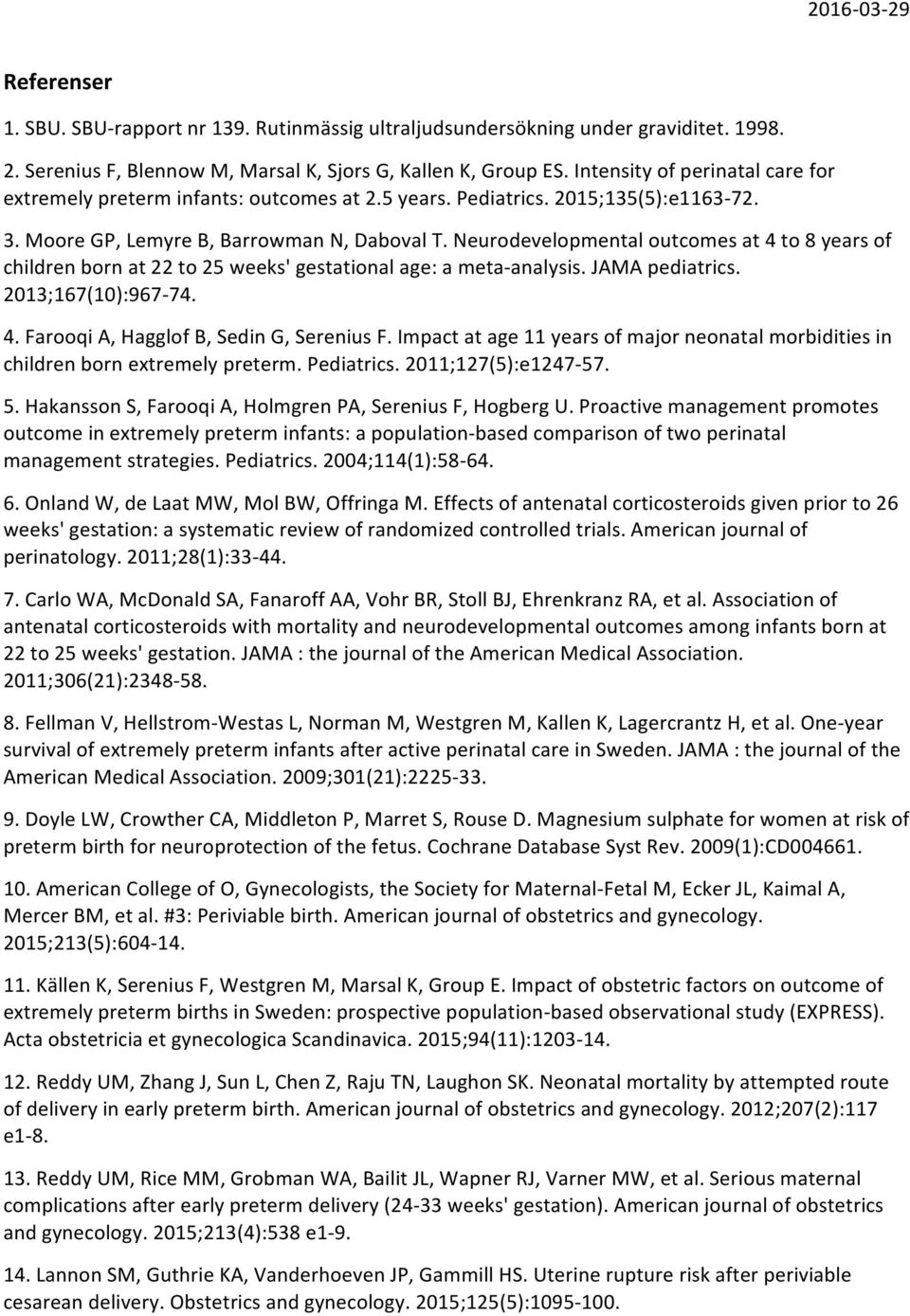 Neurodevelopmental outcomes at 4 to 8 years of children born at 22 to 25 weeks' gestational age: a meta-analysis. JAMA pediatrics. 2013;167(10):967-74. 4. Farooqi A, Hagglof B, Sedin G, Serenius F.