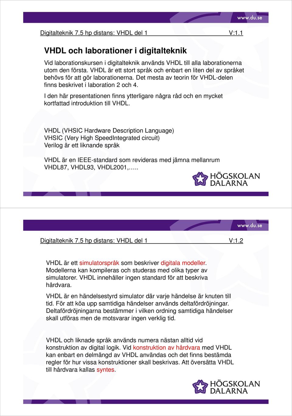 I den här presentationen finns ytterligare några råd och en mycket kortfattad introduktion till VHDL.