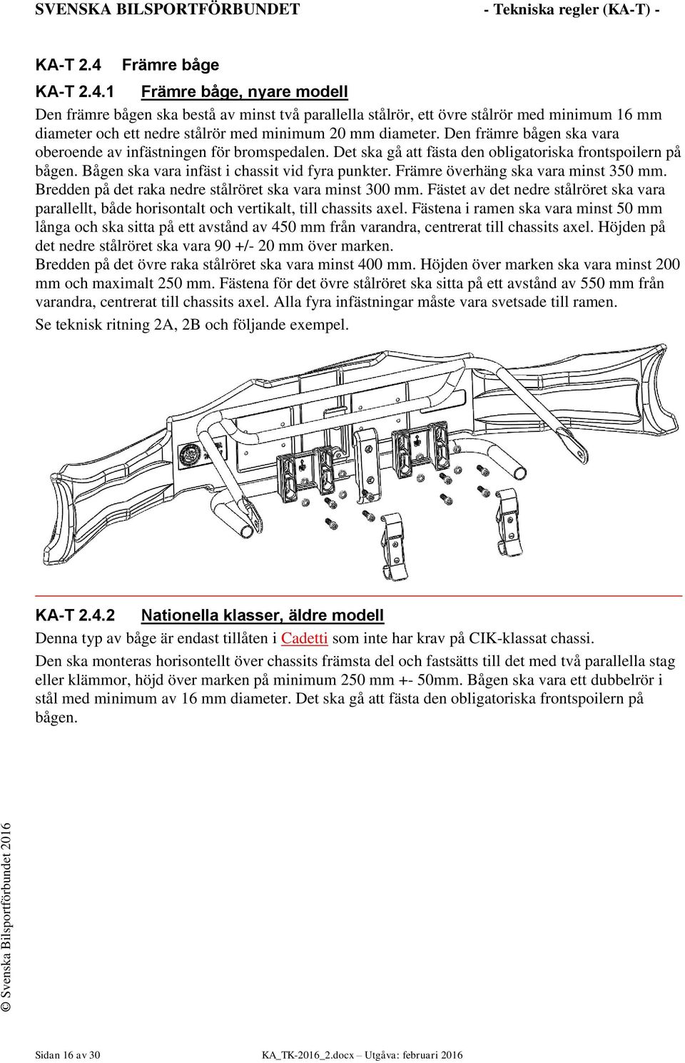 Främre överhäng ska vara minst 350 mm. Bredden på det raka nedre stålröret ska vara minst 300 mm. Fästet av det nedre stålröret ska vara parallellt, både horisontalt och vertikalt, till chassits axel.