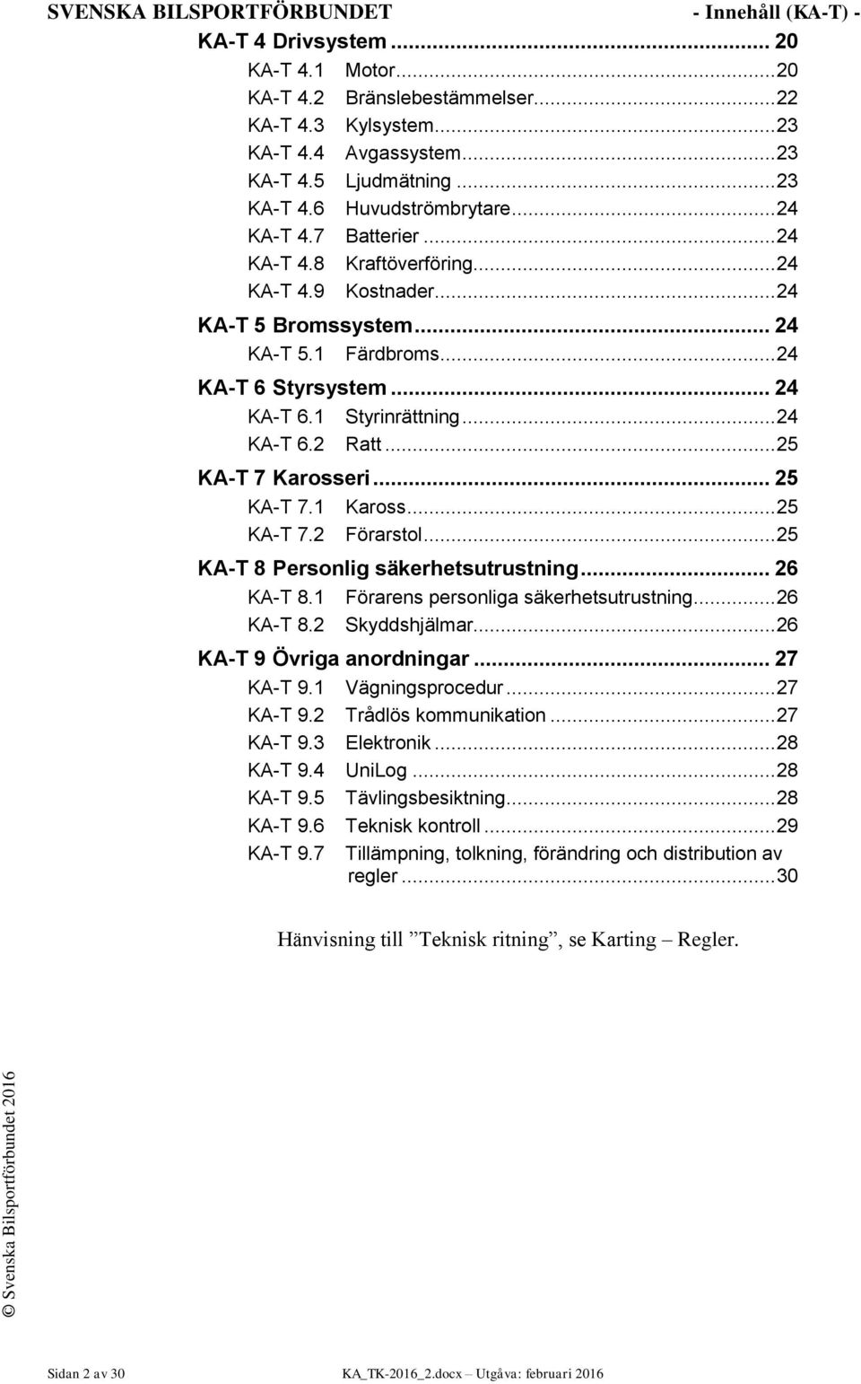 .. 24 KA-T 6.2 Ratt... 25 KA-T 7 Karosseri... 25 KA-T 7.1 Kaross... 25 KA-T 7.2 Förarstol... 25 KA-T 8 Personlig säkerhetsutrustning... 26 KA-T 8.1 Förarens personliga säkerhetsutrustning... 26 KA-T 8.2 Skyddshjälmar.