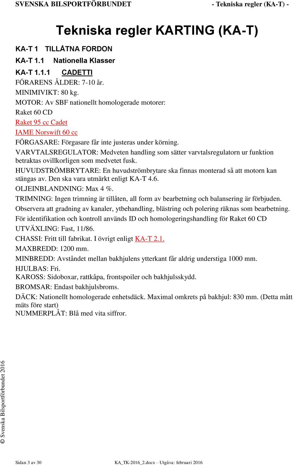 VARVTALSREGULATOR: Medveten handling som sätter varvtalsregulatorn ur funktion betraktas ovillkorligen som medvetet fusk.