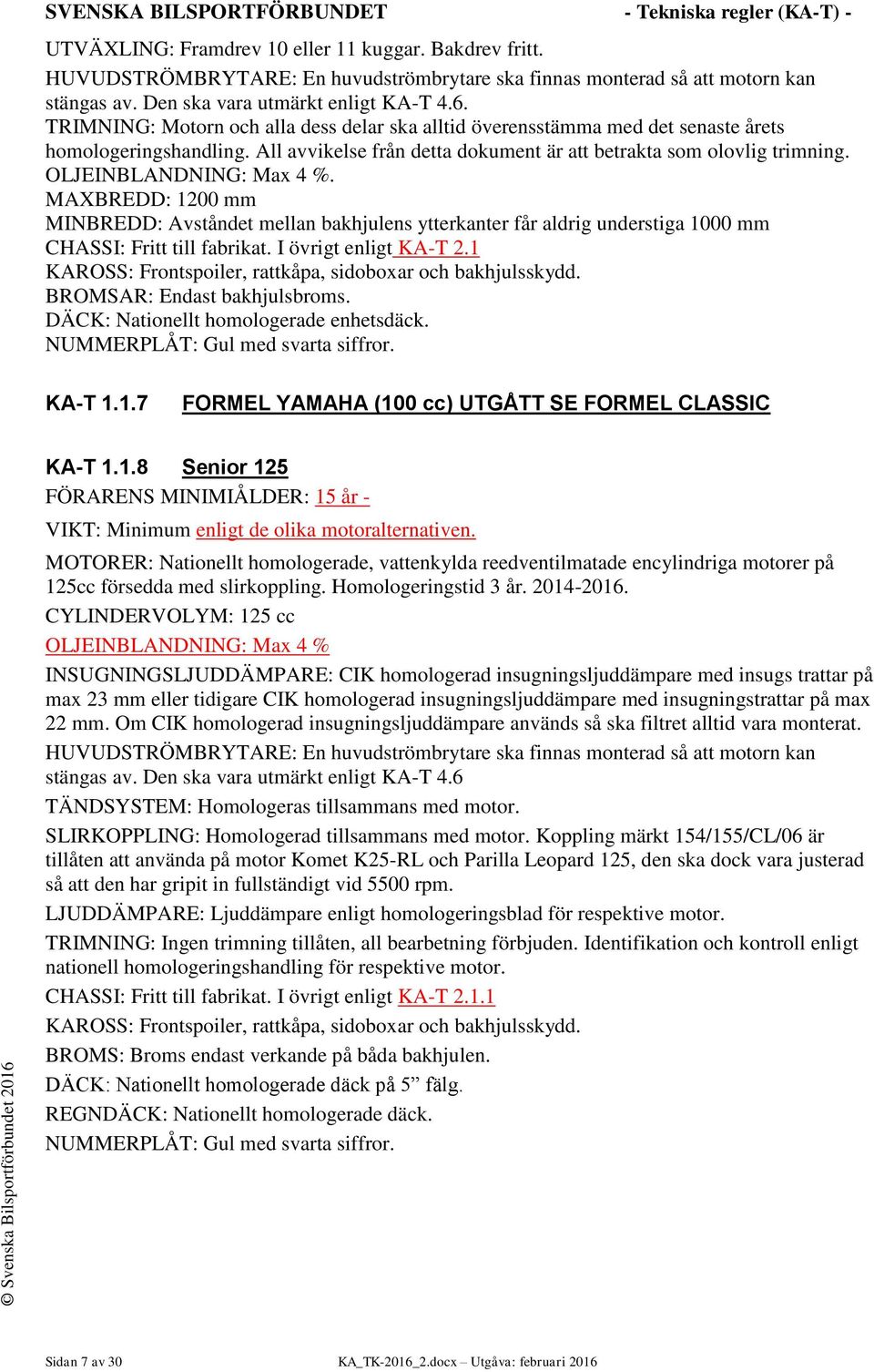 OLJEINBLANDNING: Max 4 %. MAXBREDD: 1200 mm MINBREDD: Avståndet mellan bakhjulens ytterkanter får aldrig understiga 1000 mm CHASSI: Fritt till fabrikat. I övrigt enligt KA-T 2.