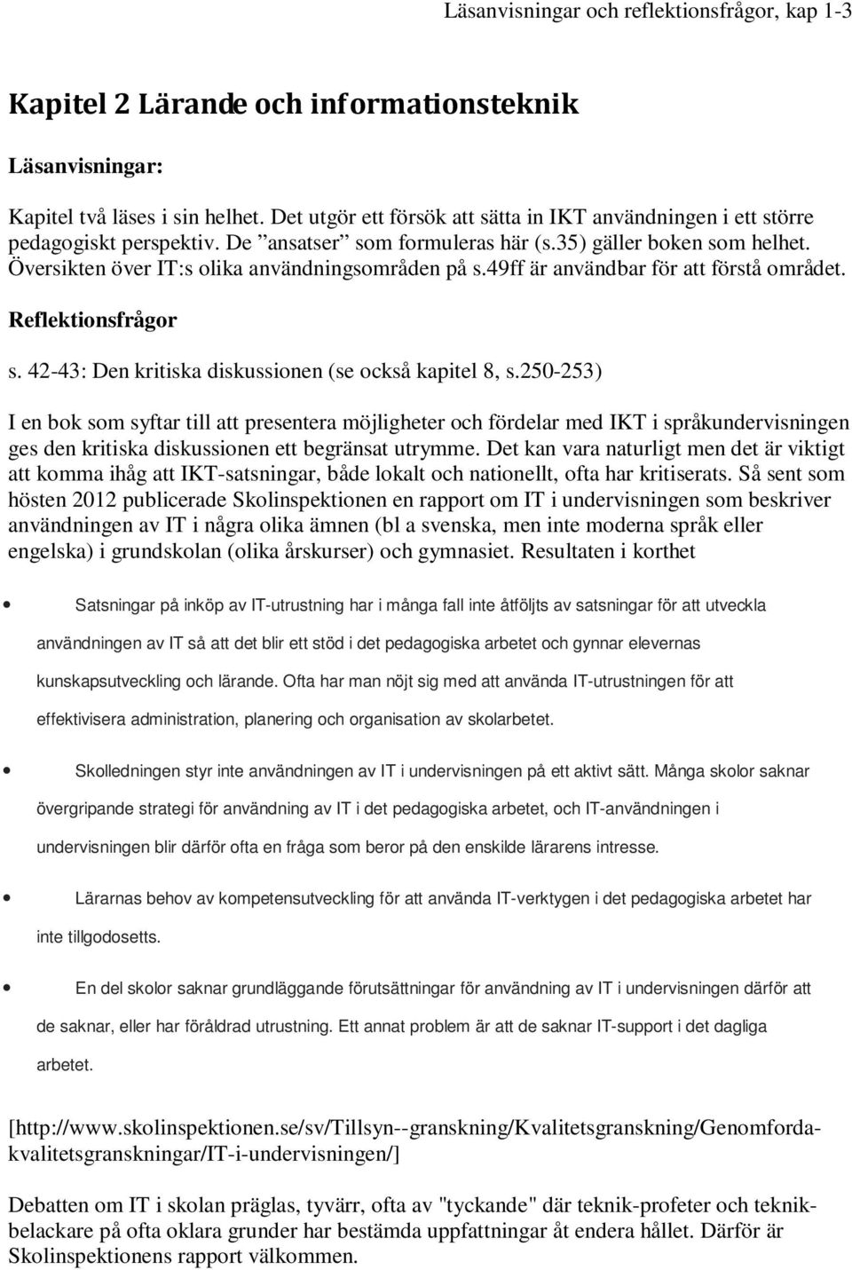250-253) I en bok som syftar till att presentera möjligheter och fördelar med IKT i språkundervisningen ges den kritiska diskussionen ett begränsat utrymme.