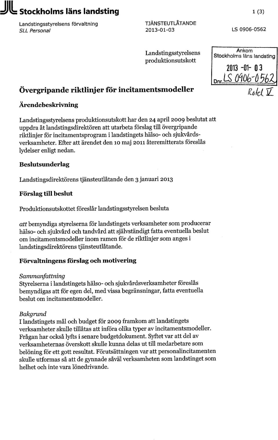 ..«i5éZj Ärendebeskrivning Landstingsstyrelsens produktionsutskott har den 24 april 2009 beslutat att uppdra åt landstingsdirektören att utarbeta förslag till övergripande riktlinjer för