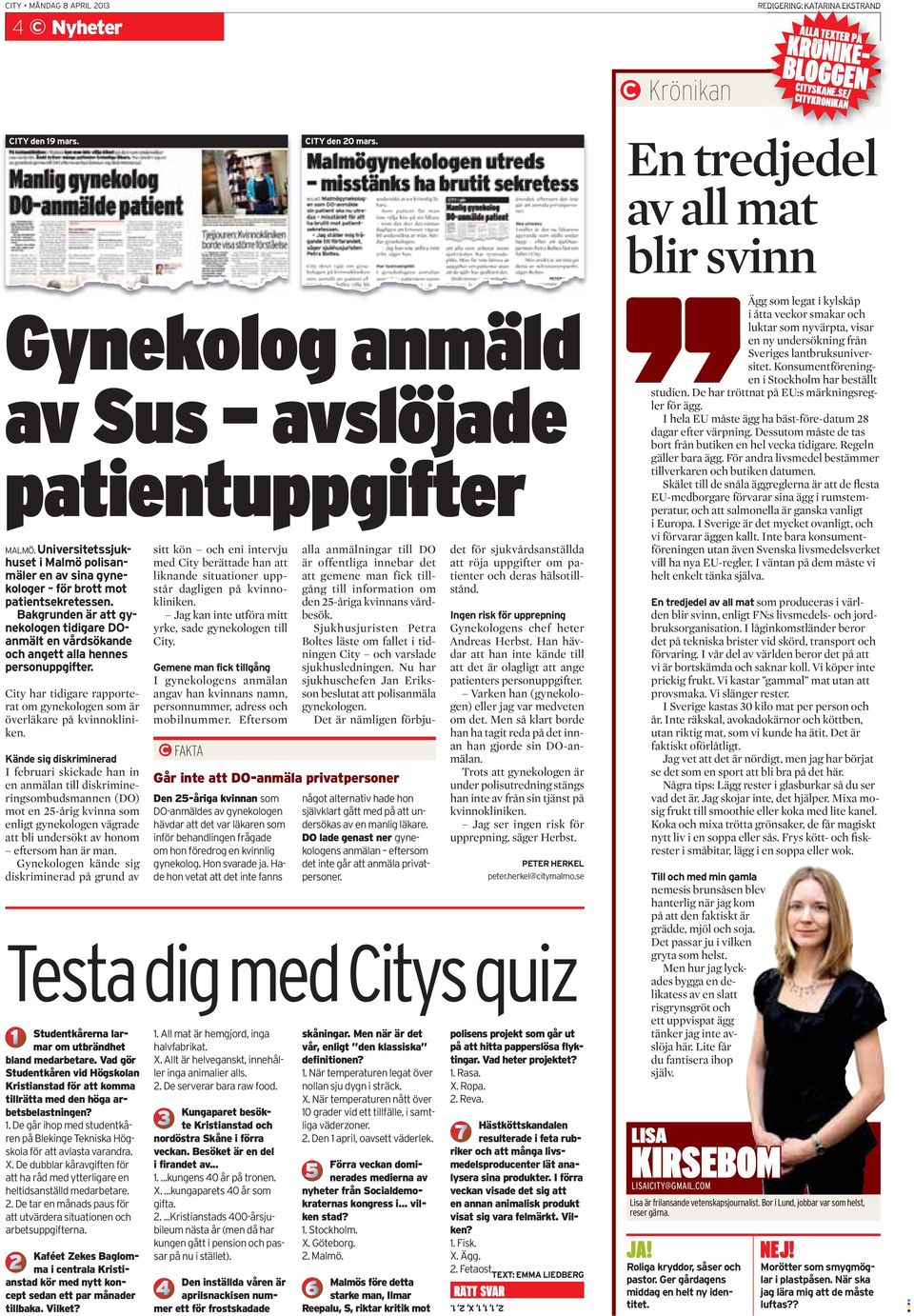 Bakgrunden är att gynekologen tidigare DOanmält en vårdsökande och angett alla hennes personuppgifter. City har tidigare rapporterat om gynekologen som är överläkare på kvinnokliniken.