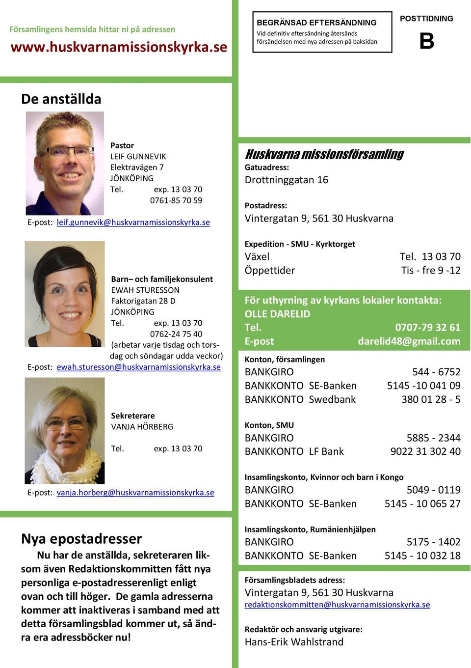 13 03 70 0761-85 70 59 E-post: leif.gunnevik@huskvarnamissionskyrka.se Barn och familjekonsulent EWAH STURESSON Faktorigatan 28 D JÖNKÖPING Tel. exp.