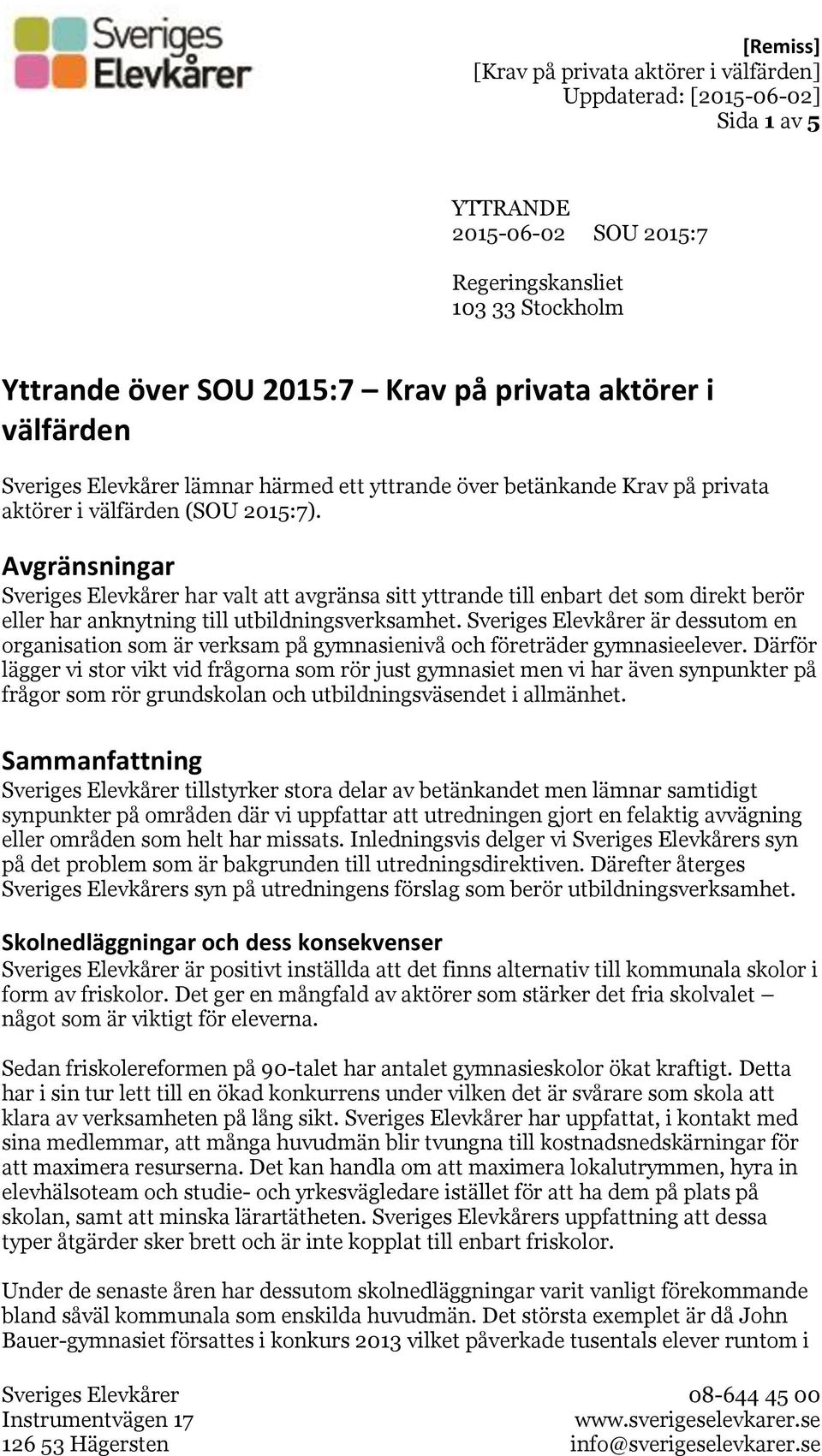 Avgränsningar Sveriges Elevkårer har valt att avgränsa sitt yttrande till enbart det som direkt berör eller har anknytning till utbildningsverksamhet.