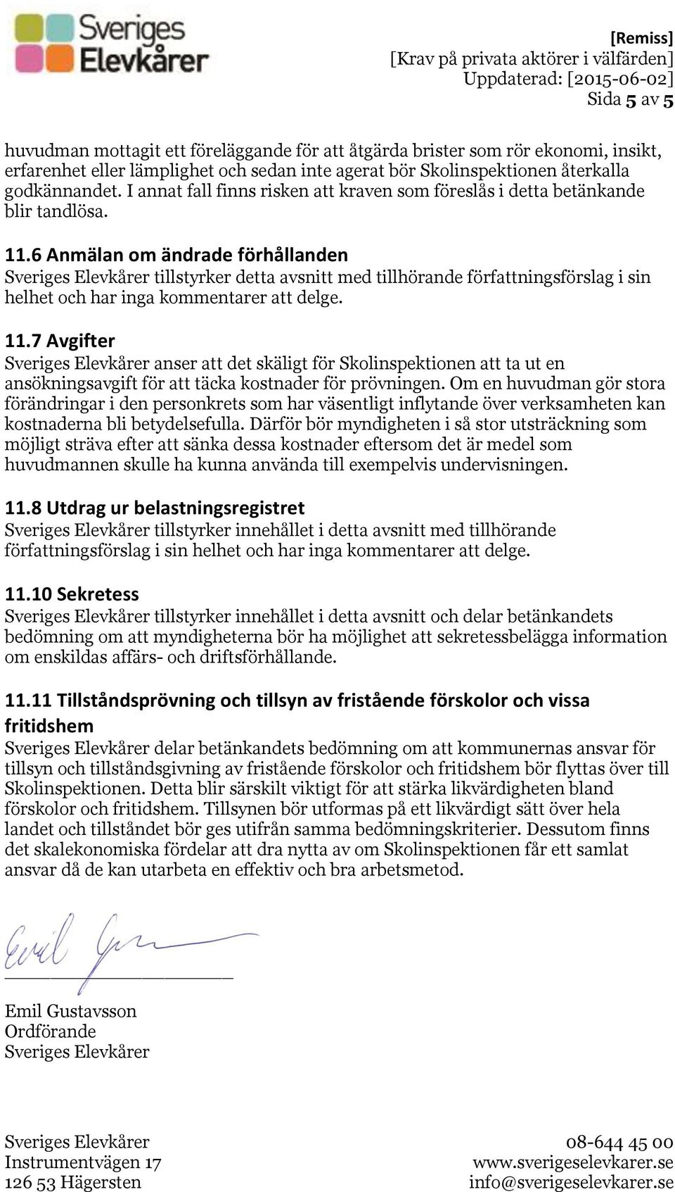 6 Anmälan om ändrade förhållanden Sveriges Elevkårer tillstyrker detta avsnitt med tillhörande författningsförslag i sin helhet och har inga kommentarer att delge. 11.