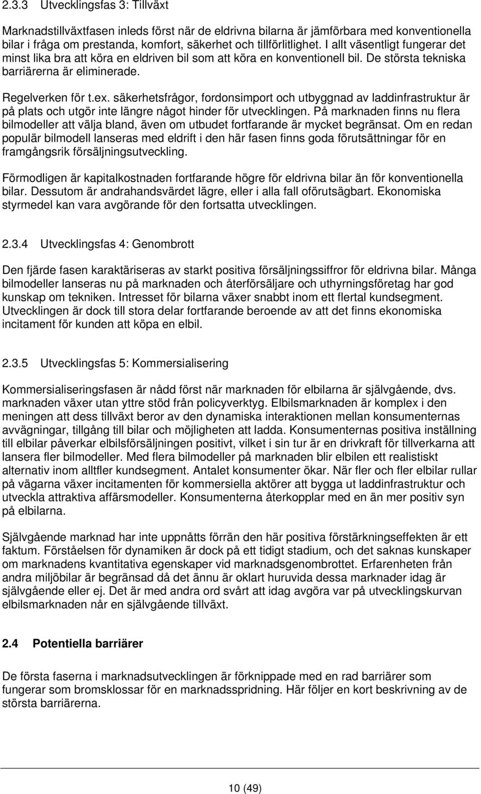 säkerhetsfrågor, fordonsimport och utbyggnad av laddinfrastruktur är på plats och utgör inte längre något hinder för utvecklingen.