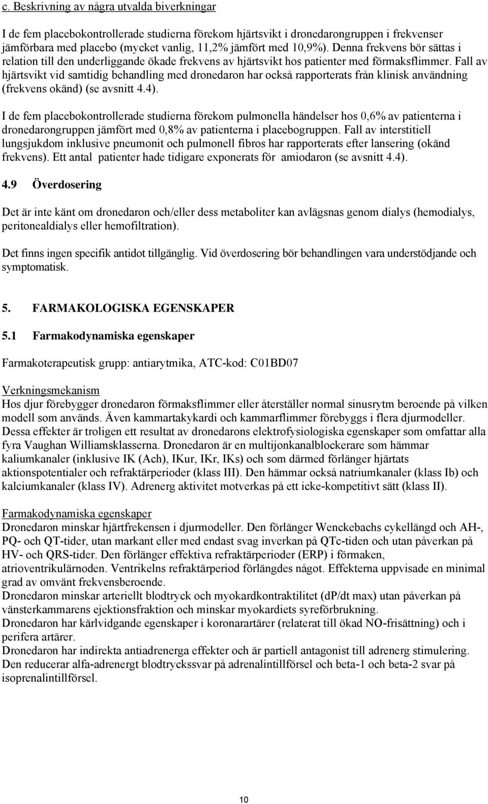 Fall av hjärtsvikt vid samtidig behandling med dronedaron har också rapporterats från klinisk användning (frekvens okänd) (se avsnitt 4.4).