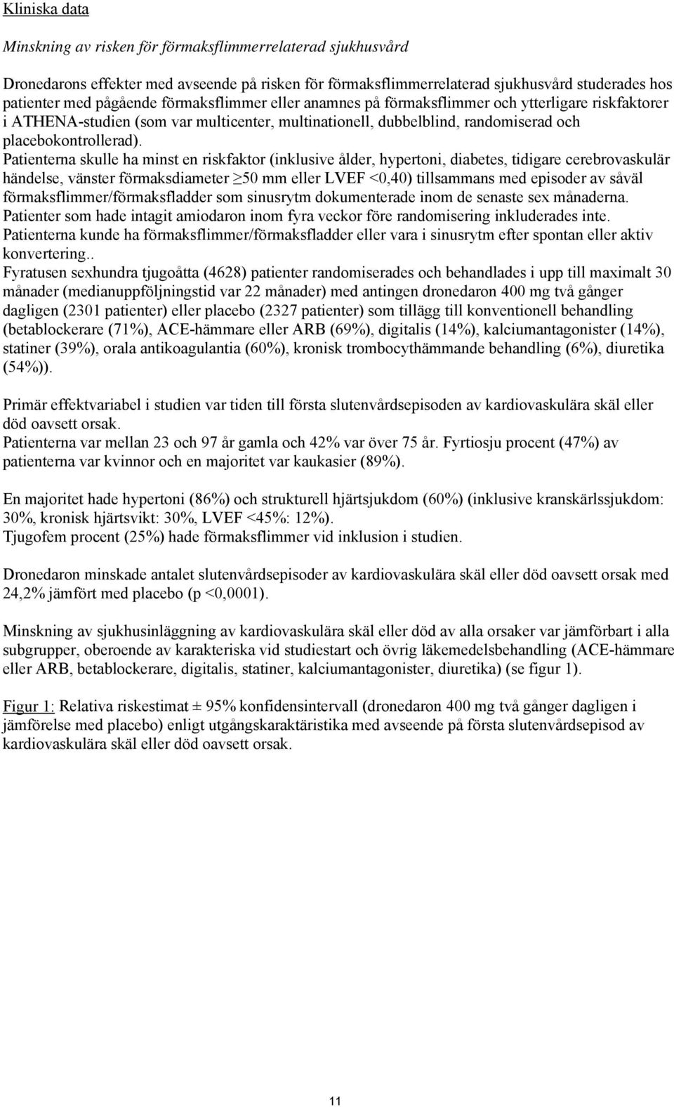 Patienterna skulle ha minst en riskfaktor (inklusive ålder, hypertoni, diabetes, tidigare cerebrovaskulär händelse, vänster förmaksdiameter 50 mm eller LVEF <0,40) tillsammans med episoder av såväl