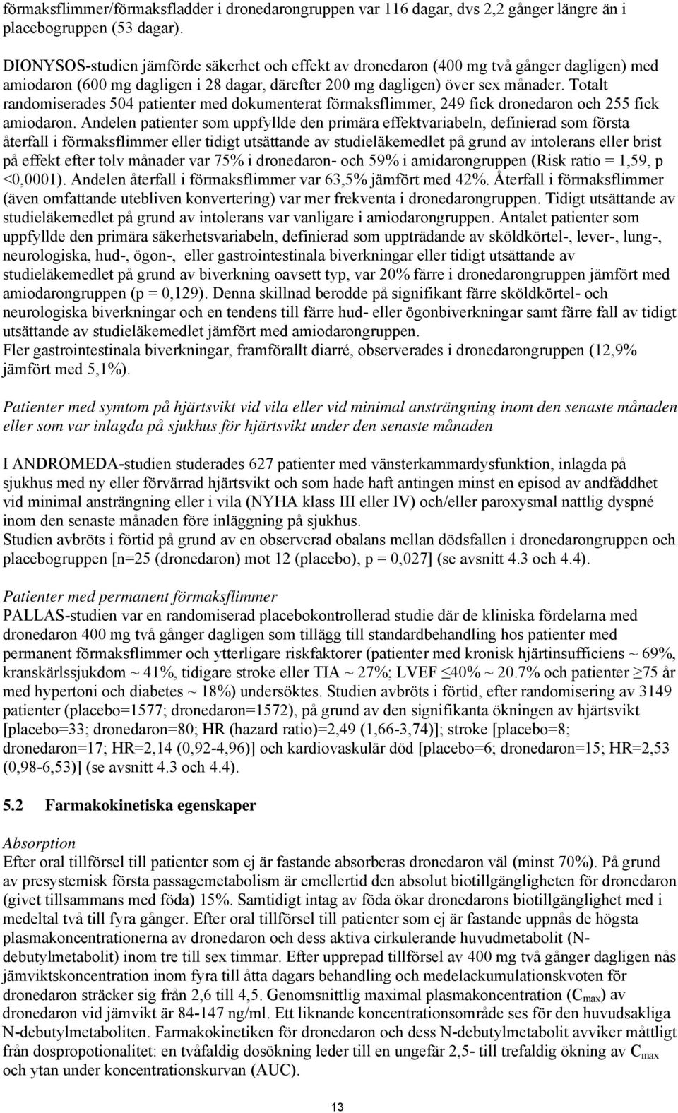 Totalt randomiserades 504 patienter med dokumenterat förmaksflimmer, 249 fick dronedaron och 255 fick amiodaron.