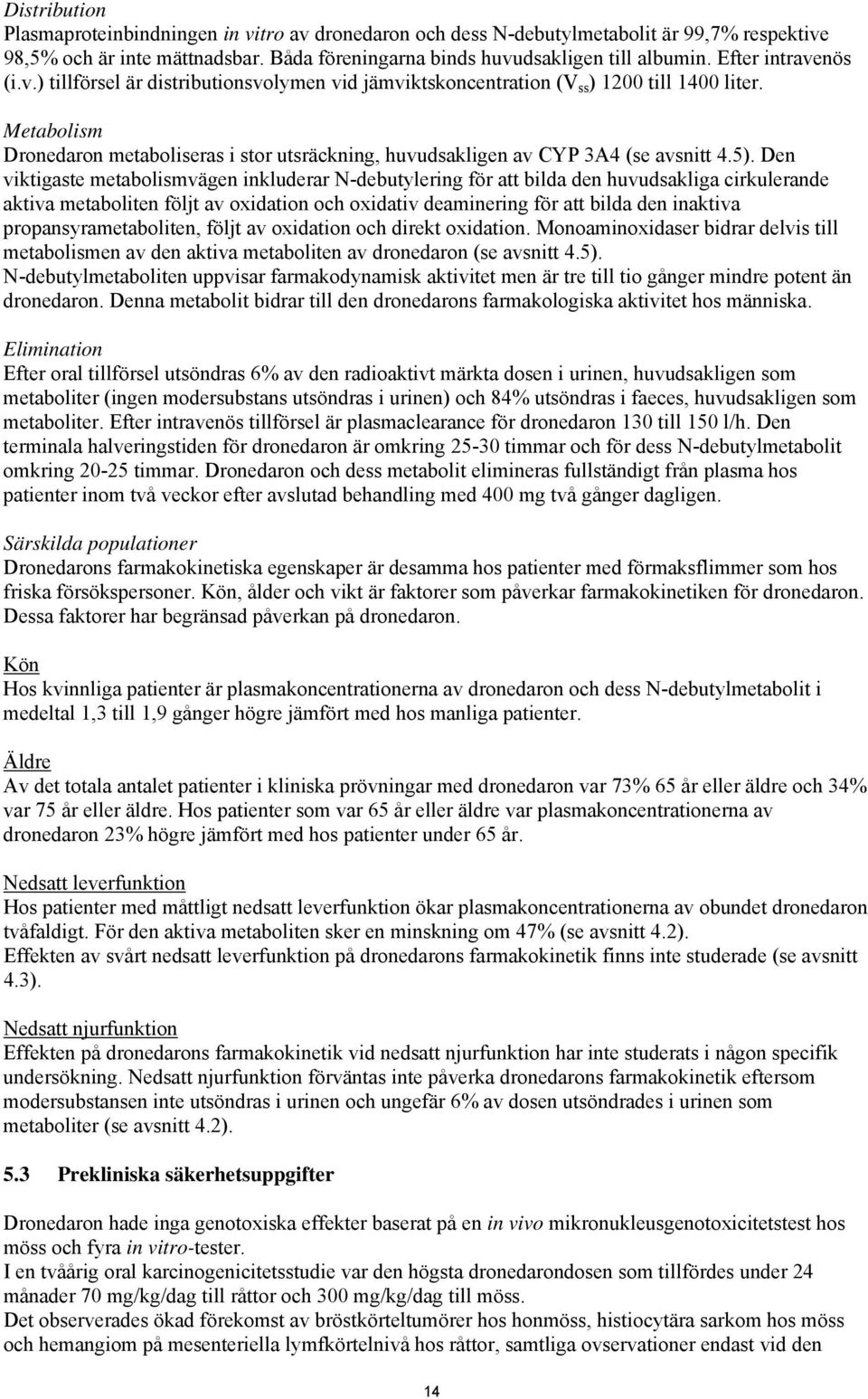 Metabolism Dronedaron metaboliseras i stor utsräckning, huvudsakligen av CYP 3A4 (se avsnitt 4.5).