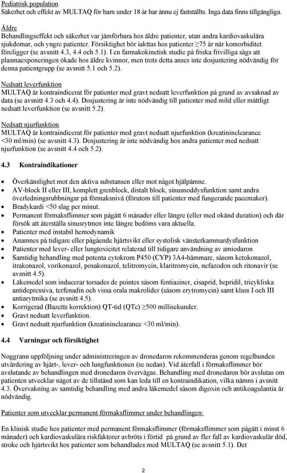 Försiktighet bör iakttas hos patienter 75 år när komorbiditet föreligger (se avsnitt 4.3, 4.4 och 5.1).