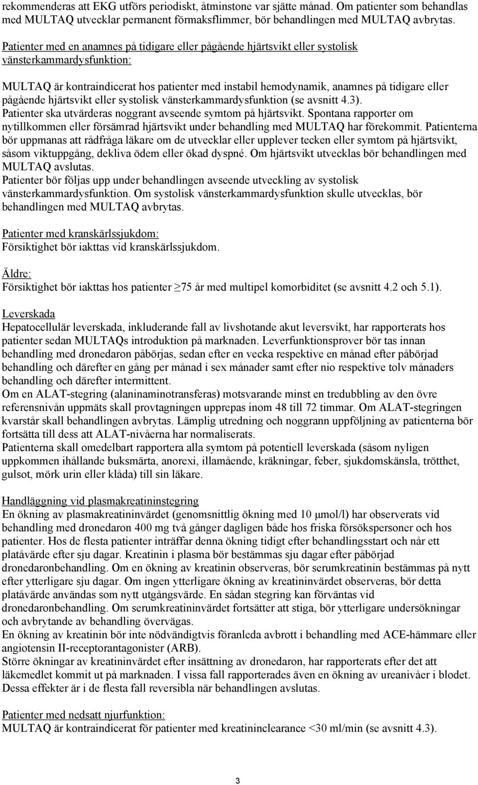 pågående hjärtsvikt eller systolisk vänsterkammardysfunktion (se avsnitt 4.3). Patienter ska utvärderas noggrant avseende symtom på hjärtsvikt.