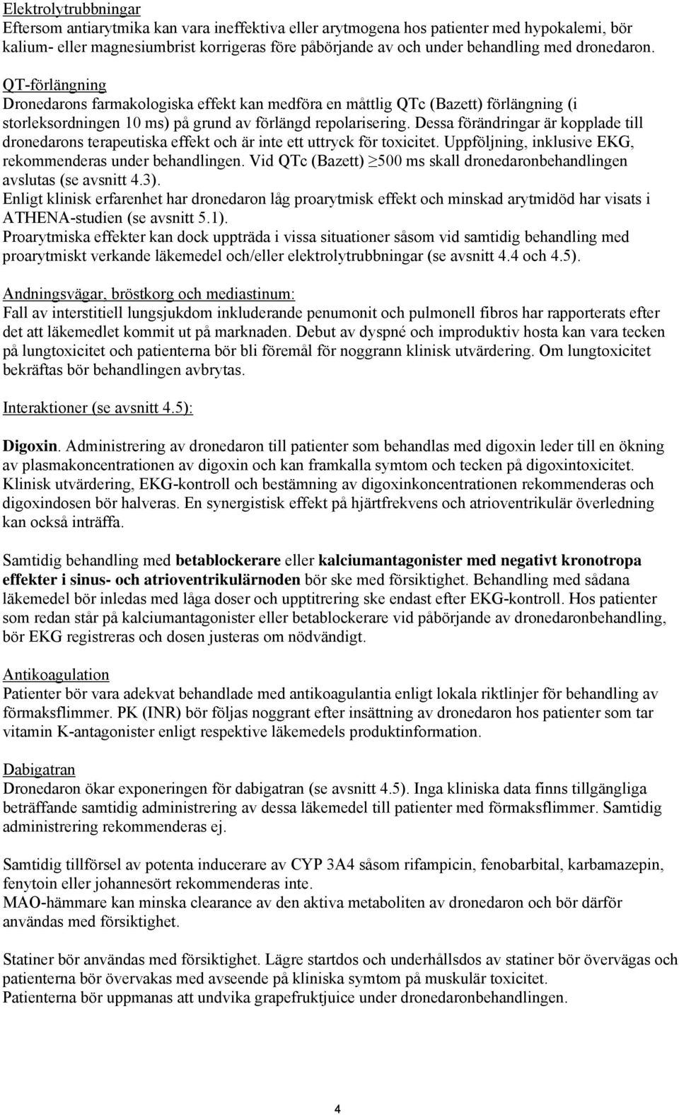 Dessa förändringar är kopplade till dronedarons terapeutiska effekt och är inte ett uttryck för toxicitet. Uppföljning, inklusive EKG, rekommenderas under behandlingen.