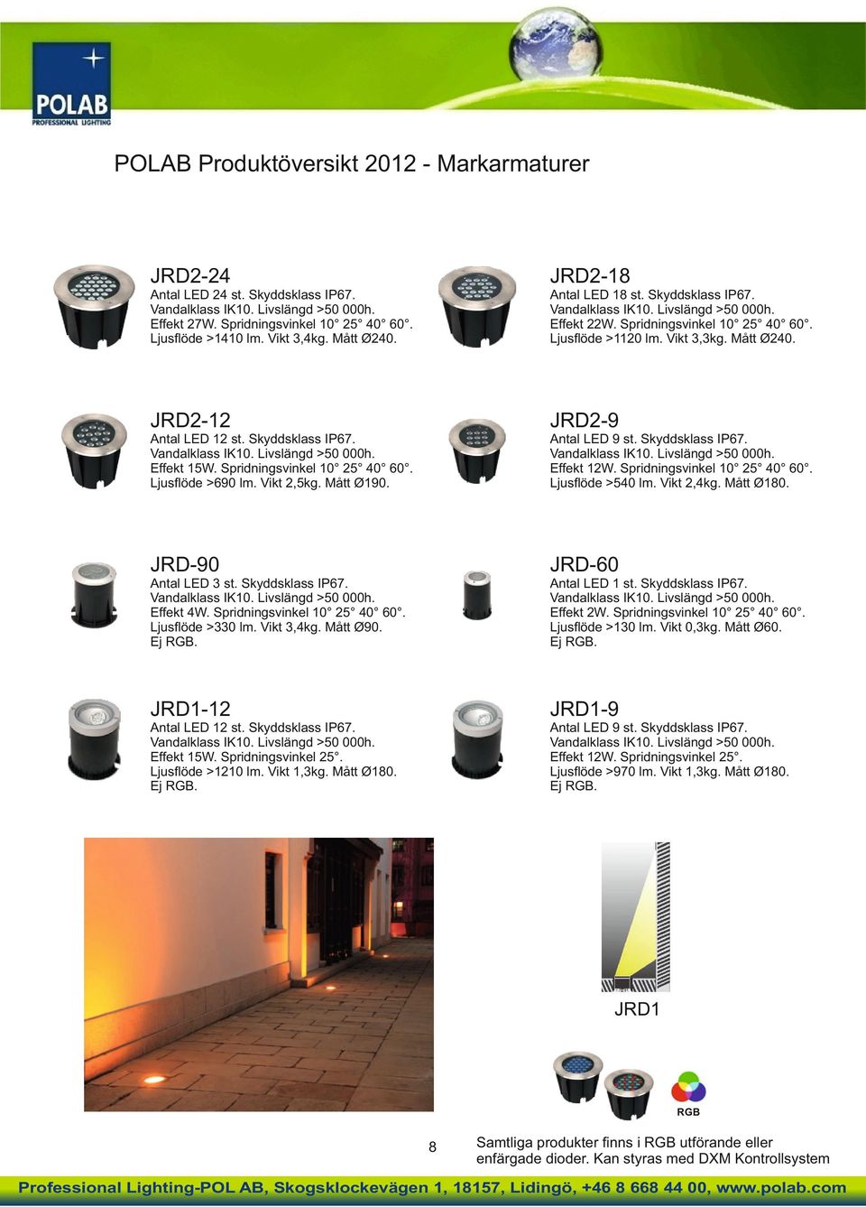 Ljusﬂöde >540 lm. Vikt 2,4kg. Mått Ø180. JRD-90 JRD-60 Antal LED 3 st. Skyddsklass IP67. Effekt 4W. Ljusﬂöde >330 lm. Vikt 3,4kg. Mått Ø90. Ej RGB. Antal LED 1 st. Skyddsklass IP67. Effekt 2W.