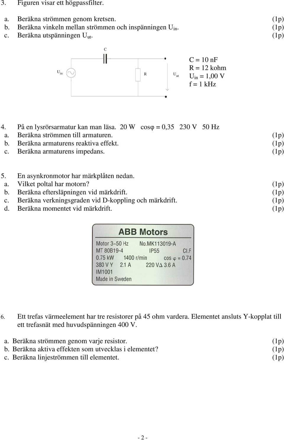 c. Beräkna armaturens impedans. 5. En asynkronmotor har märkplåten nedan. a. Vilket poltal har motorn? b. Beräkna eftersläpningen vid märkdrift. c.