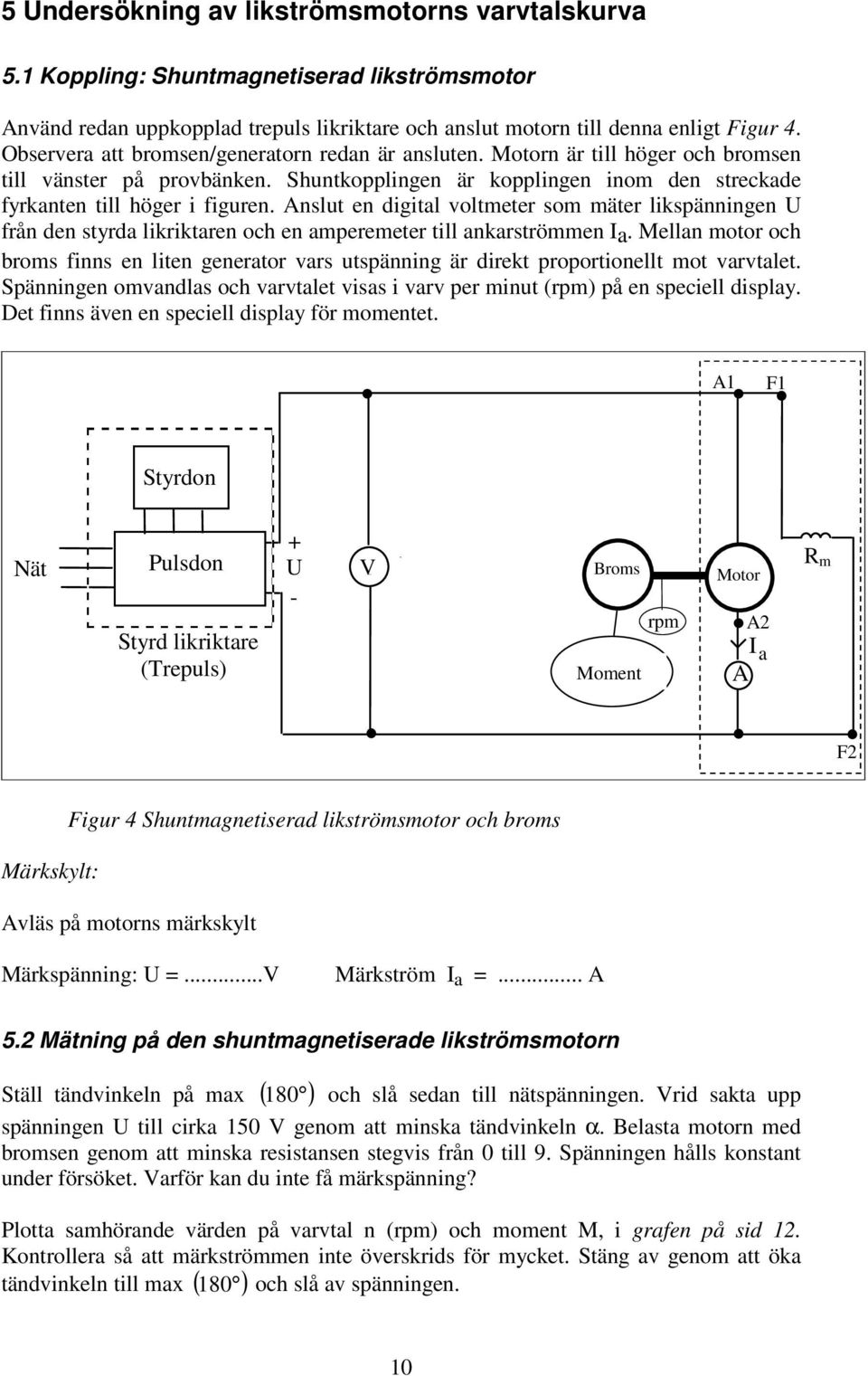 Anslut en digital voltmeter som mäter likspänningen U från den styrda likriktaren och en amperemeter till ankarströmmen Ia.