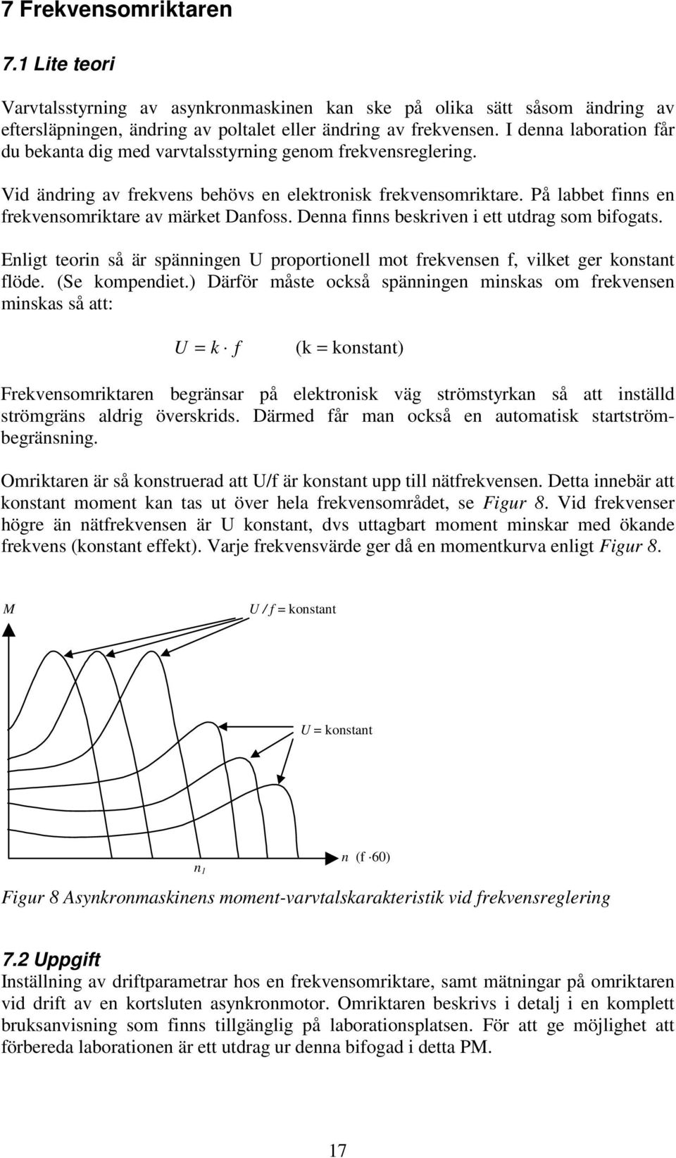 På labbet finns en frekvensomriktare av märket Danfoss. Denna finns beskriven i ett utdrag som bifogats. Enligt teorin så är spänningen U proportionell mot frekvensen f, vilket ger konstant flöde.