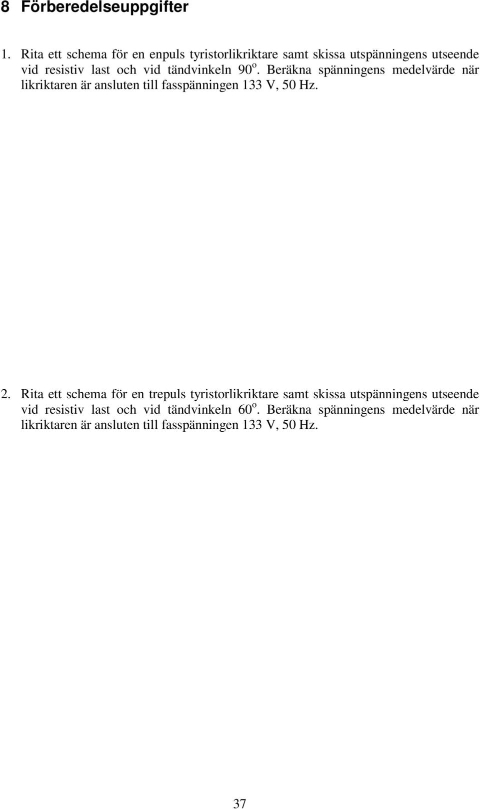 tändvinkeln 90 o. Beräkna spänningens medelvärde när likriktaren är ansluten till fasspänningen 133 V, 50 Hz. 2.