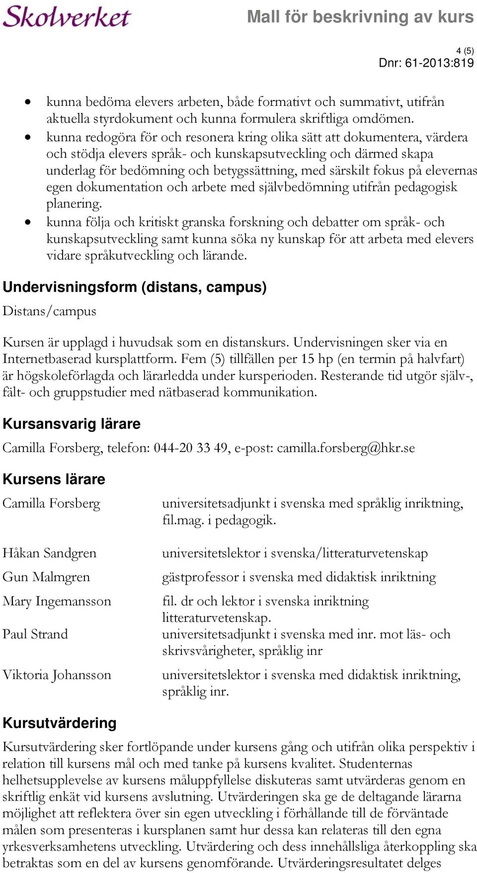 fokus på elevernas egen dokumentation och arbete med självbedömning utifrån pedagogisk planering.
