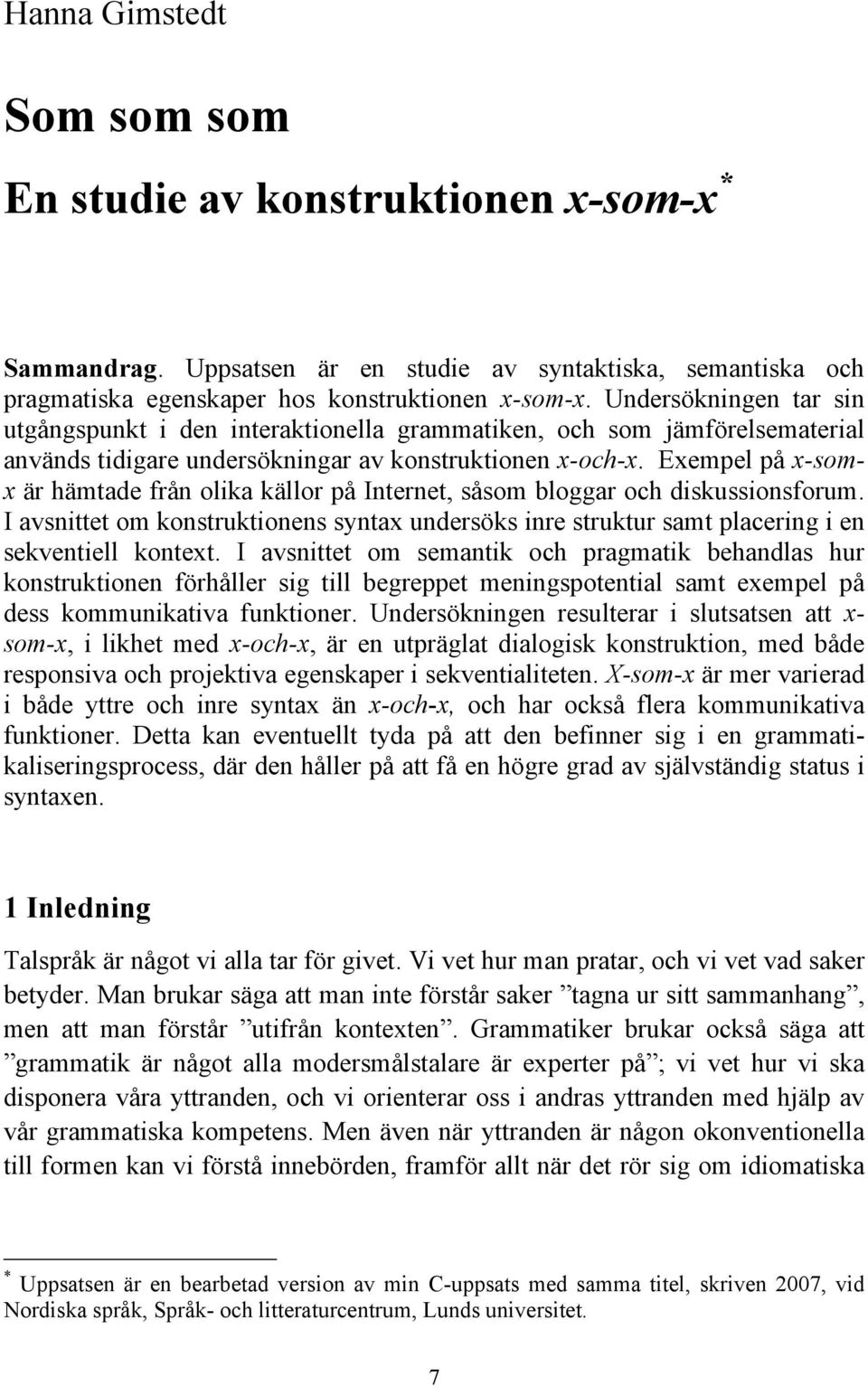 Exempel på x-somx är hämtade från olika källor på Internet, såsom bloggar och diskussionsforum. I avsnittet om konstruktionens syntax undersöks inre struktur samt placering i en sekventiell kontext.