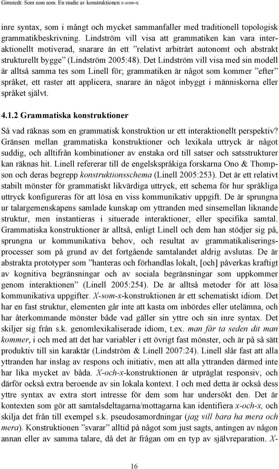 Det Lindström vill visa med sin modell är alltså samma tes som Linell för; grammatiken är något som kommer efter språket, ett raster att applicera, snarare än något inbyggt i människorna eller