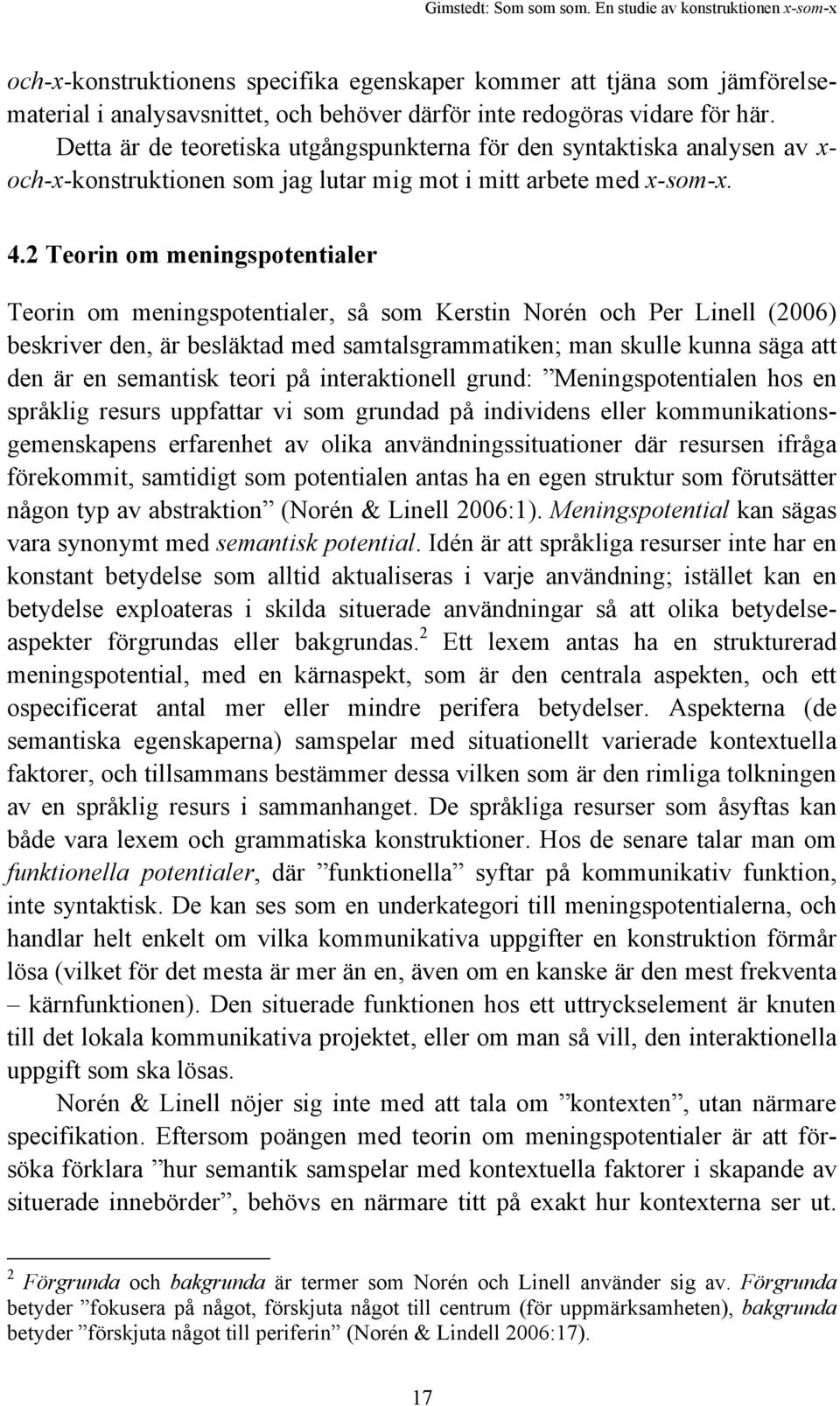 2 Teorin om meningspotentialer Teorin om meningspotentialer, så som Kerstin Norén och Per Linell (2006) beskriver den, är besläktad med samtalsgrammatiken; man skulle kunna säga att den är en