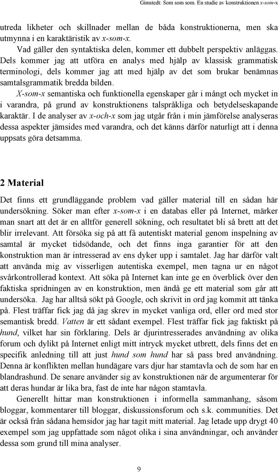 X-som-x semantiska och funktionella egenskaper går i mångt och mycket in i varandra, på grund av konstruktionens talspråkliga och betydelseskapande karaktär.