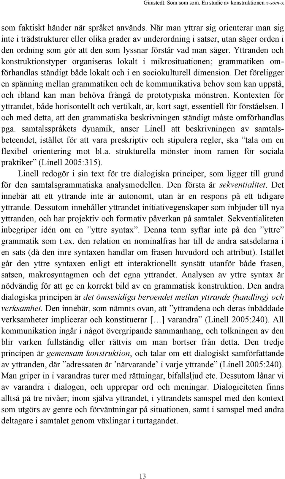 Yttranden och konstruktionstyper organiseras lokalt i mikrosituationen; grammatiken omförhandlas ständigt både lokalt och i en sociokulturell dimension.