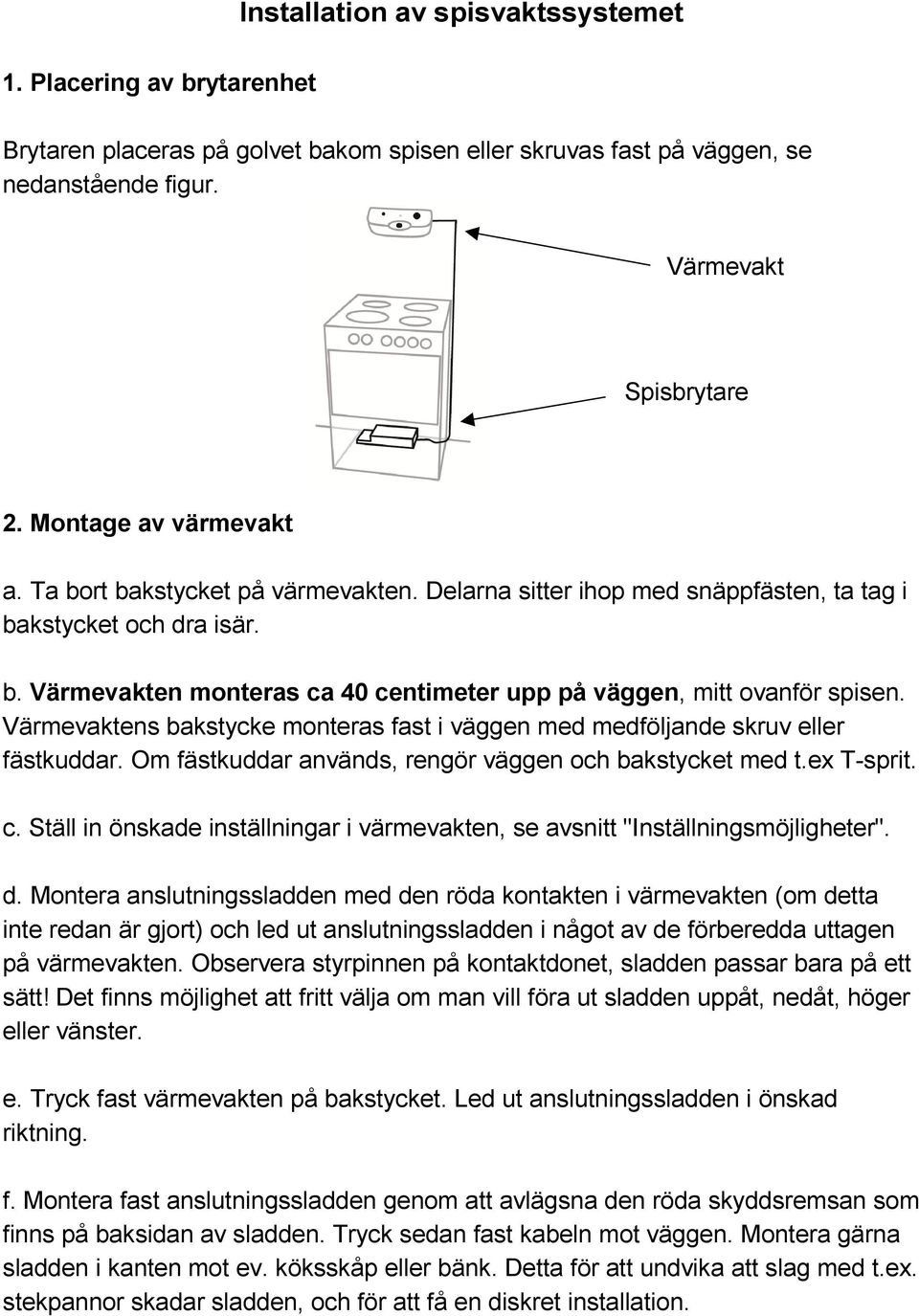 Värmevaktens bakstycke monteras fast i väggen med medföljande skruv eller fästkuddar. Om fästkuddar används, rengör väggen och bakstycket med t.ex T-sprit. c.