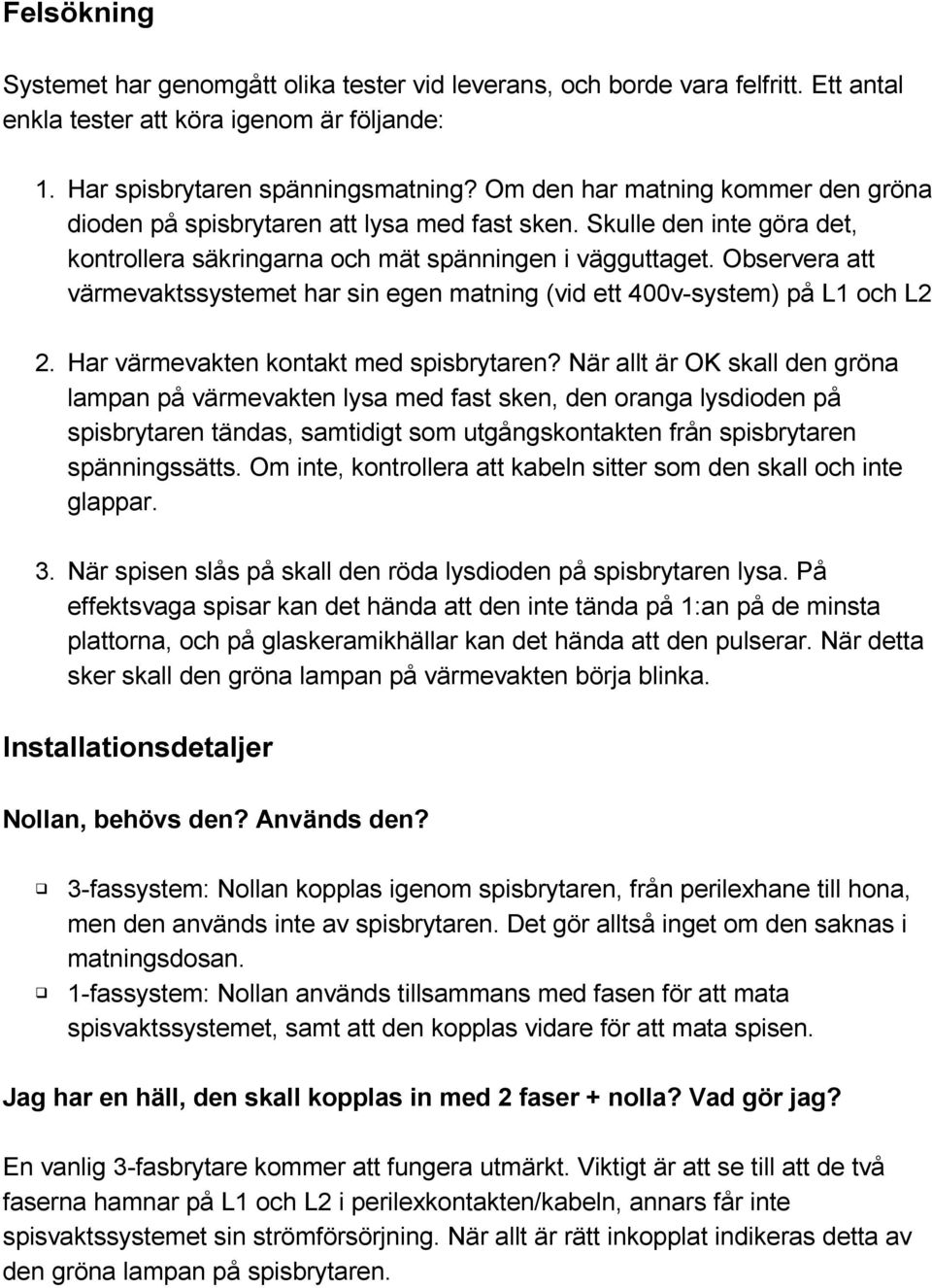 Observera att värmevaktssystemet har sin egen matning (vid ett 400v-system) på L1 och L2 2. Har värmevakten kontakt med spisbrytaren?