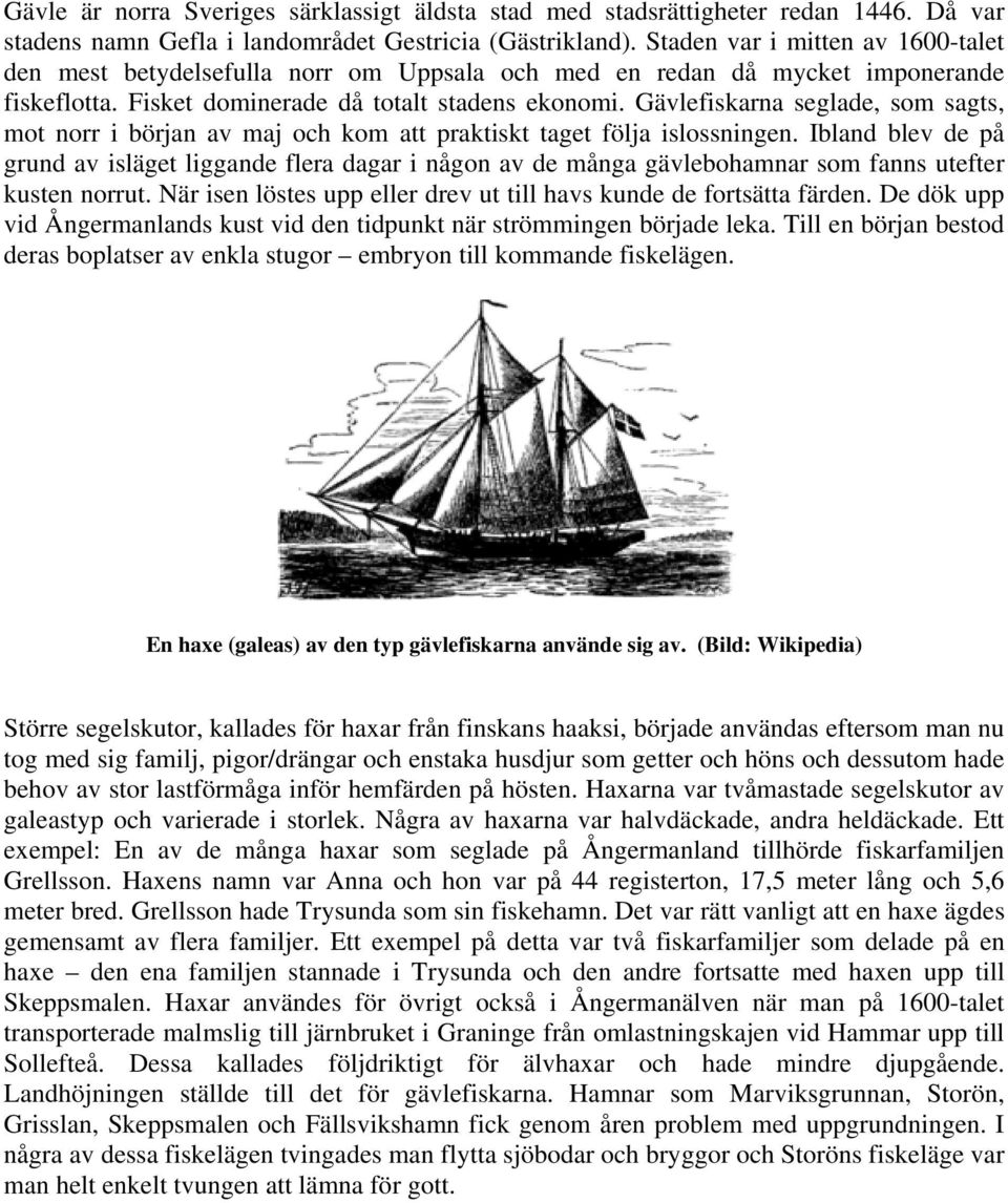 Gävlefiskarna seglade, som sagts, mot norr i början av maj och kom att praktiskt taget följa islossningen.