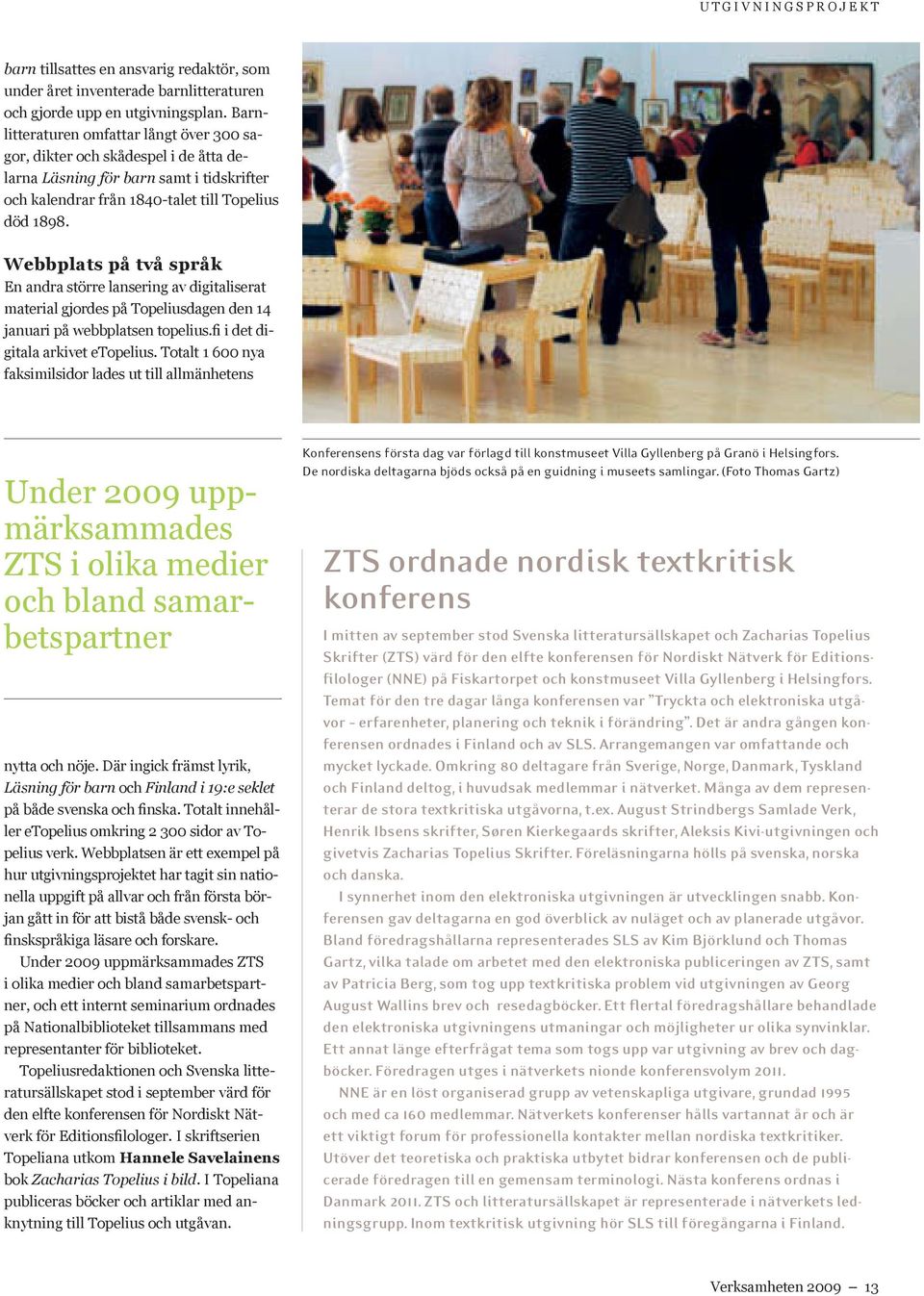 Webbplats på två språk En andra större lansering av digitaliserat material gjordes på Topeliusdagen den 14 januari på webbplatsen topelius.fi i det digitala arkivet etopelius.