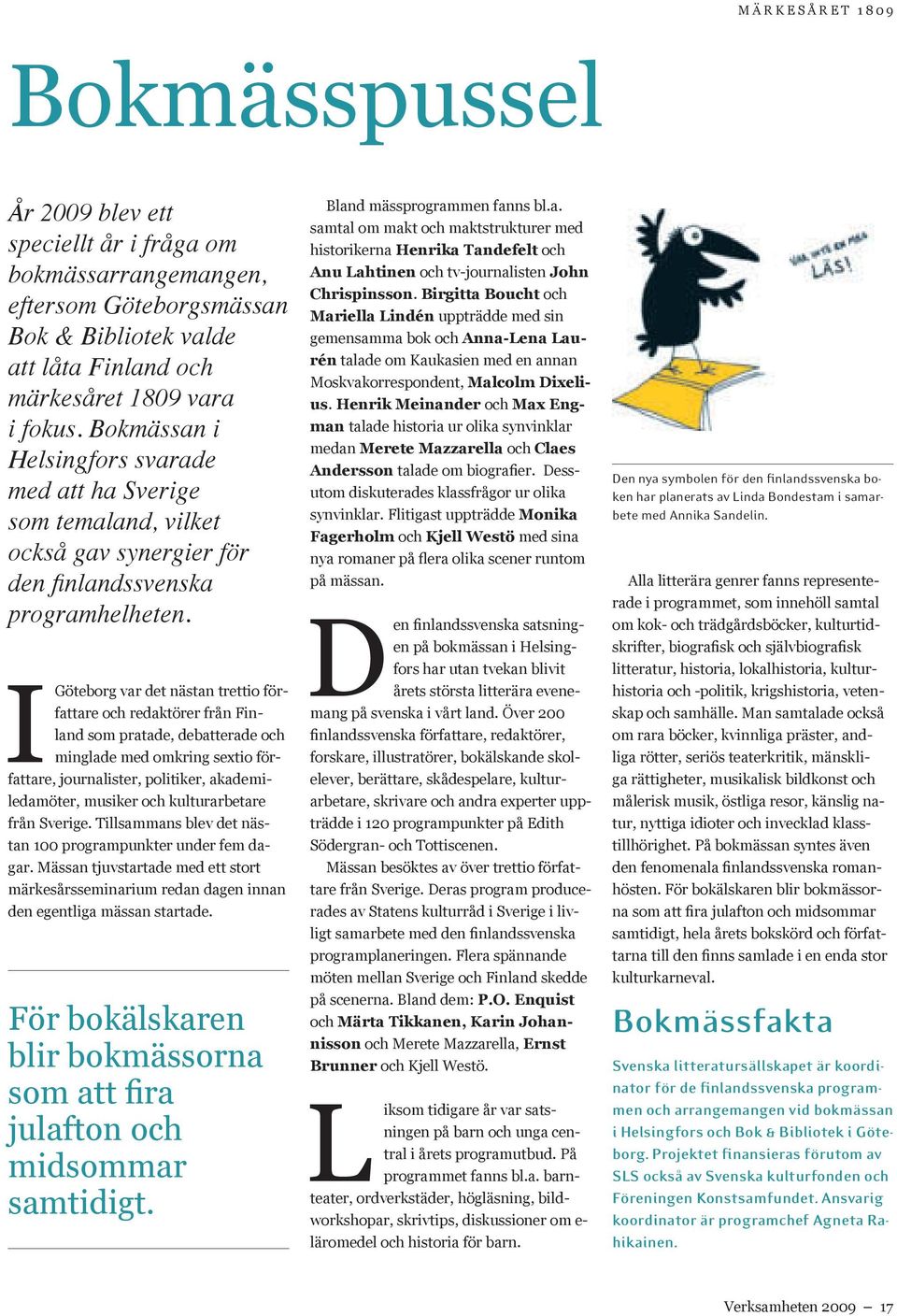 I Göteborg var det nästan trettio författare och redaktörer från Finland som pratade, debatterade och minglade med omkring sextio författare, journalister, politiker, akademiledamöter, musiker och