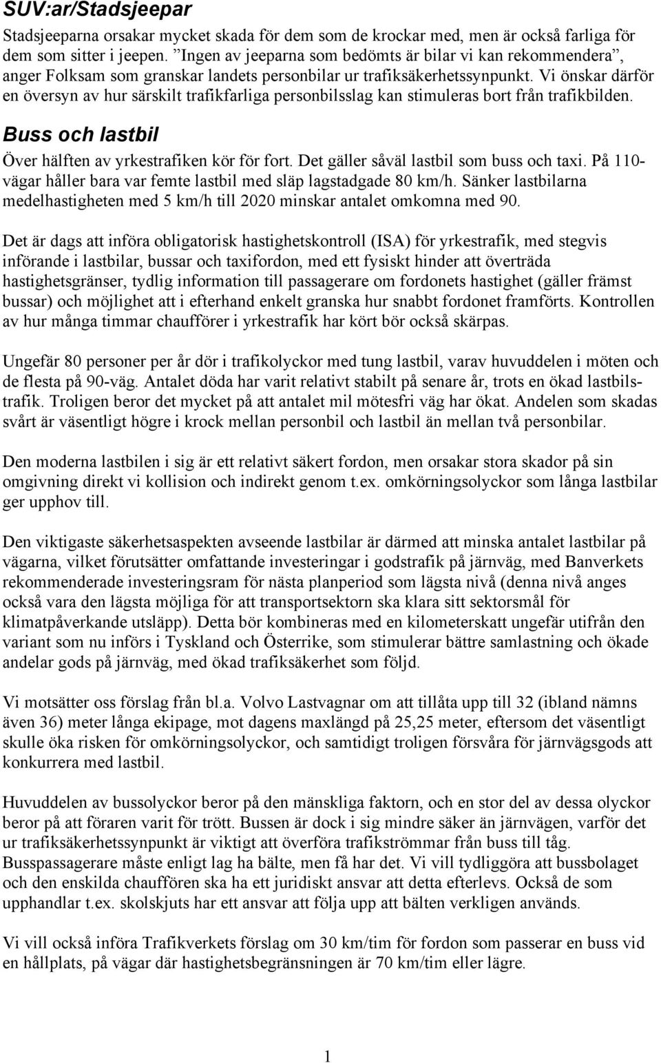 Vi önskar därför en översyn av hur särskilt trafikfarliga personbilsslag kan stimuleras bort från trafikbilden. Buss och lastbil Över hälften av yrkestrafiken kör för fort.