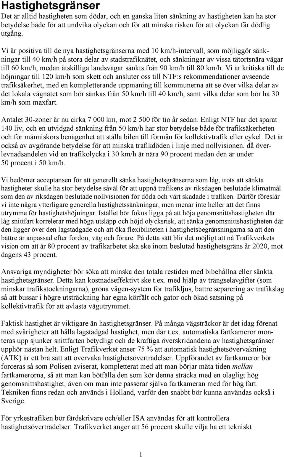 Vi är positiva till de nya hastighetsgränserna med 0 km/h-intervall, som möjliggör sänkningar till 40 km/h på stora delar av stadstrafiknätet, och sänkningar av vissa tätortsnära vägar till 60 km/h,