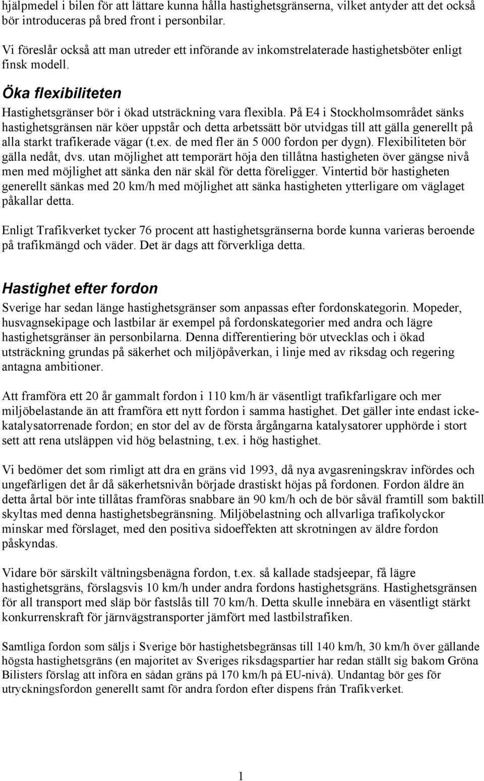 På E4 i Stockholmsområdet sänks hastighetsgränsen när köer uppstår och detta arbetssätt bör utvidgas till att gälla generellt på alla starkt trafikerade vägar (t.ex.