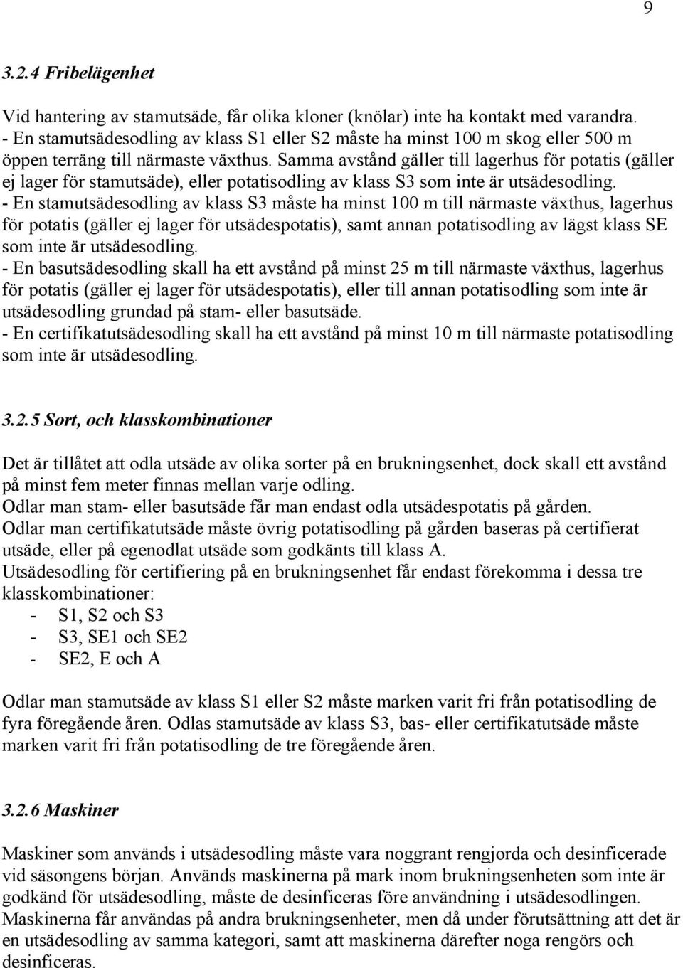 Samma avstånd gäller till lagerhus för potatis (gäller ej lager för stamutsäde), eller potatisodling av klass S3 som inte är utsädesodling.