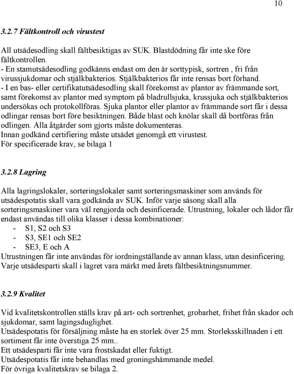 - I en bas- eller certifikatutsädesodling skall förekomst av plantor av främmande sort, samt förekomst av plantor med symptom på bladrullsjuka, krussjuka och stjälkbakterios undersökas och