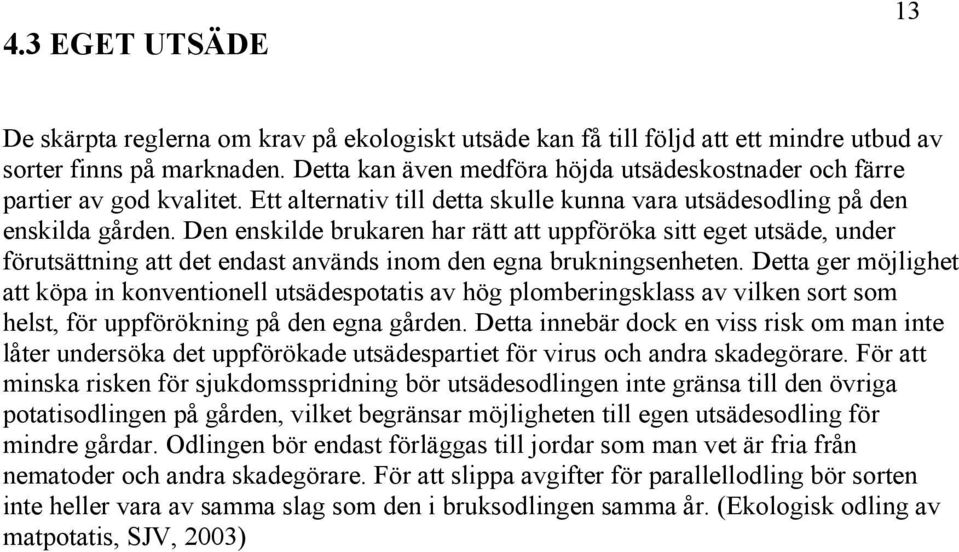 Den enskilde brukaren har rätt att uppföröka sitt eget utsäde, under förutsättning att det endast används inom den egna brukningsenheten.