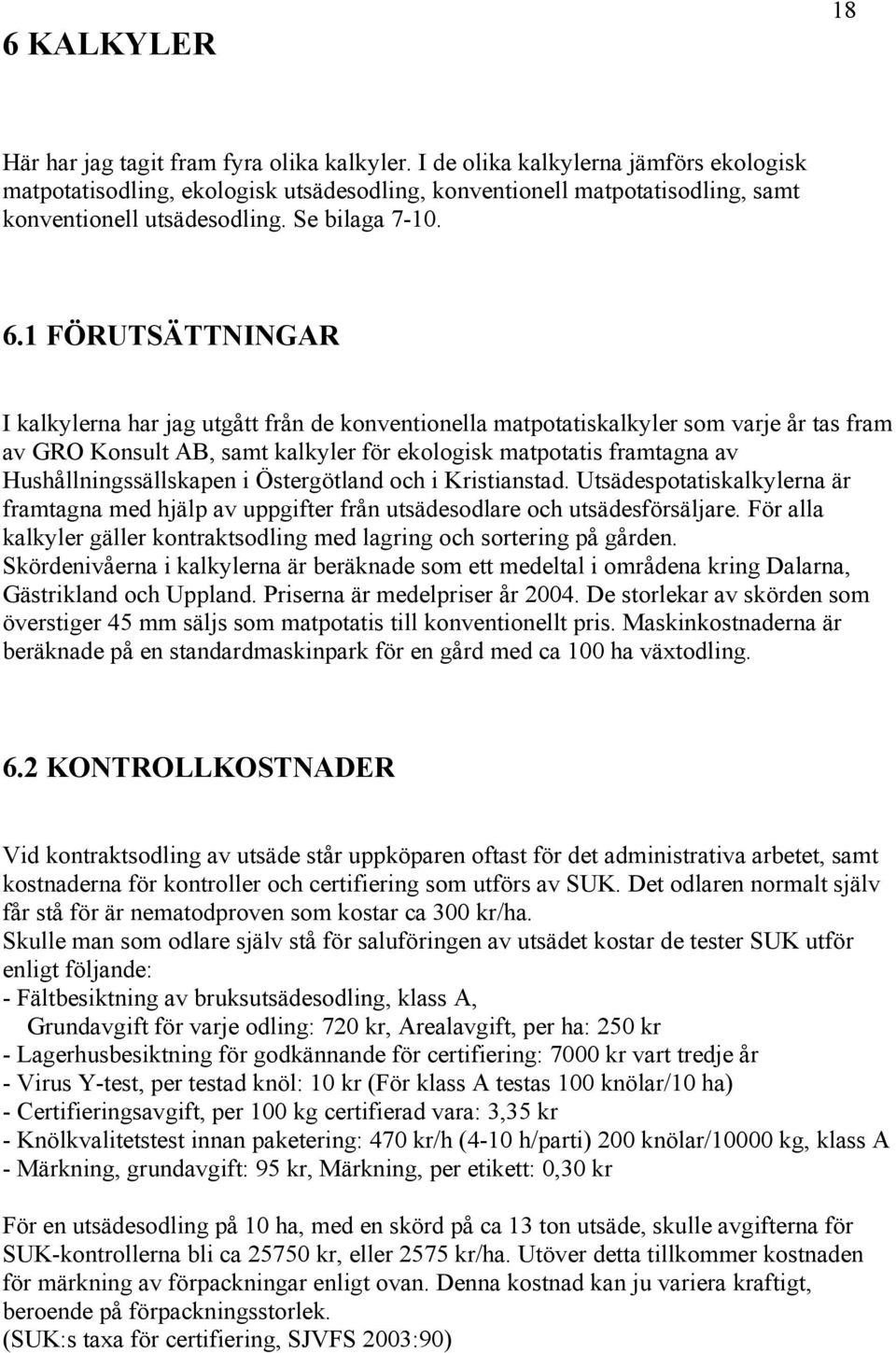 1 FÖRUTSÄTTNINGAR I kalkylerna har jag utgått från de konventionella matpotatiskalkyler som varje år tas fram av GRO Konsult AB, samt kalkyler för ekologisk matpotatis framtagna av