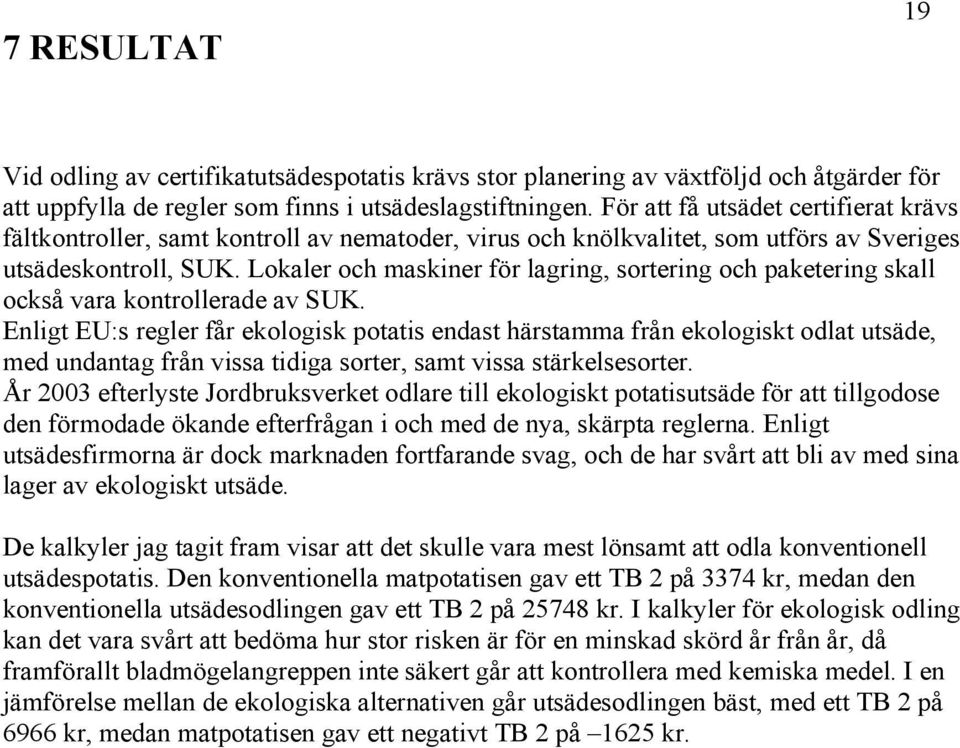 Lokaler och maskiner för lagring, sortering och paketering skall också vara kontrollerade av SUK.