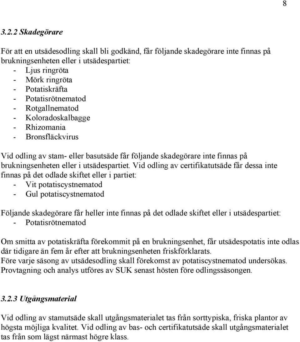 Potatisrötnematod - Rotgallnematod - Koloradoskalbagge - Rhizomania - Bronsfläckvirus Vid odling av stam- eller basutsäde får följande skadegörare inte finnas på brukningsenheten eller i