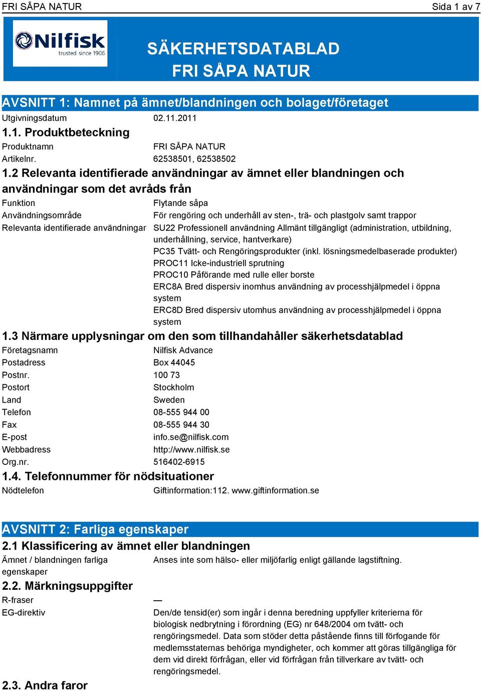 2 Relevanta identifierade användningar av ämnet eller blandningen och användningar som det avråds från Funktion Flytande såpa Användningsområde För rengöring och underhåll av sten-, trä- och