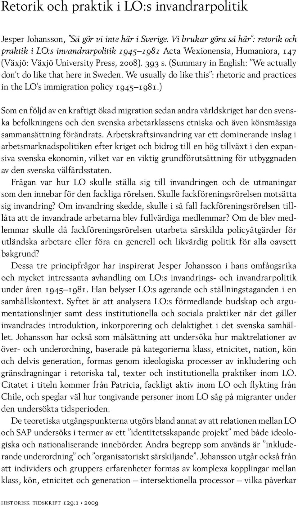 (Summary in English: We actually don t do like that here in Sweden. We usually do like this : rhetoric and practices in the LO s immigration policy 1945 1981.