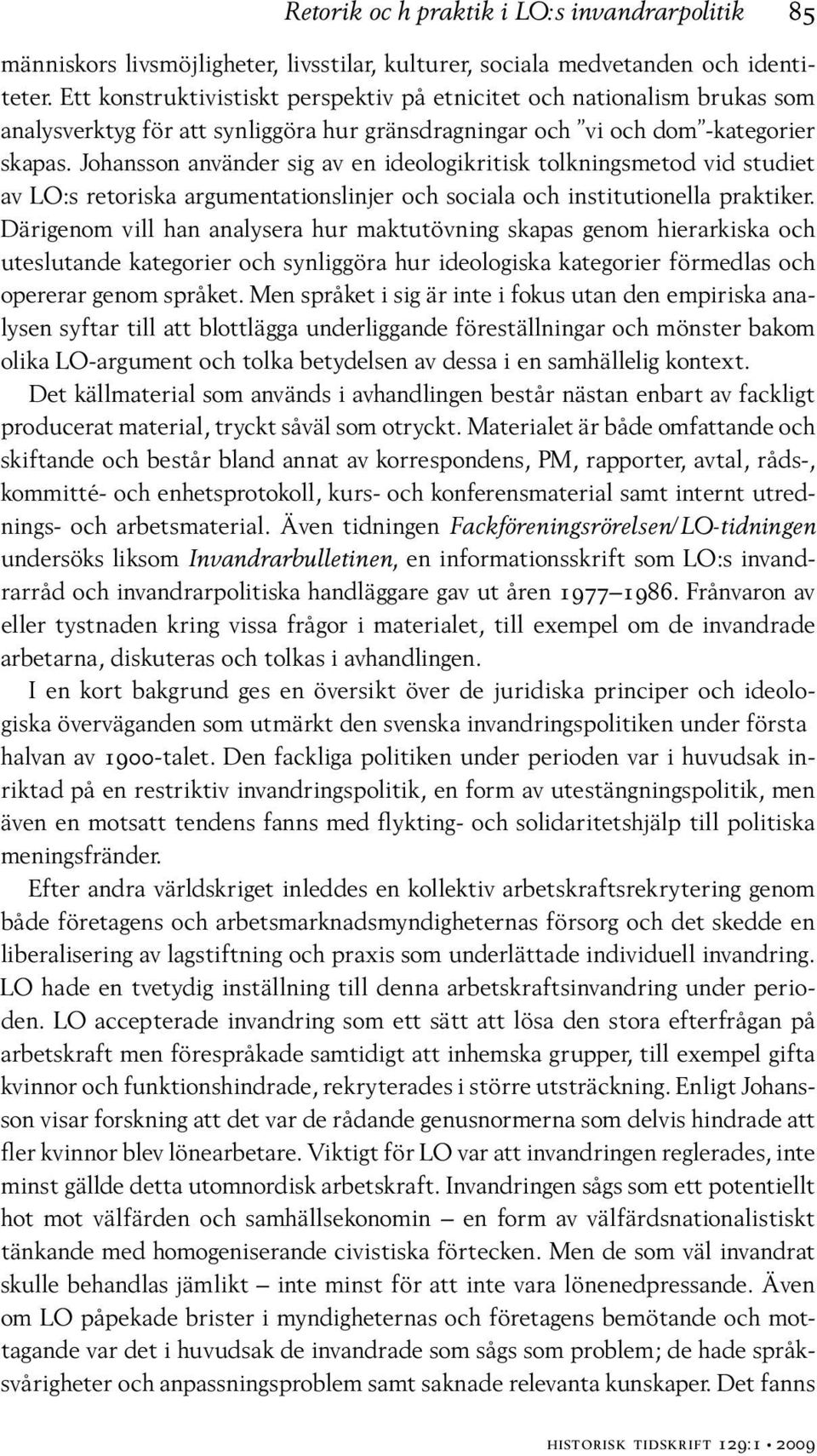 Johansson använder sig av en ideologikritisk tolkningsmetod vid studiet av LO:s retoriska argumentationslinjer och sociala och institutionella praktiker.